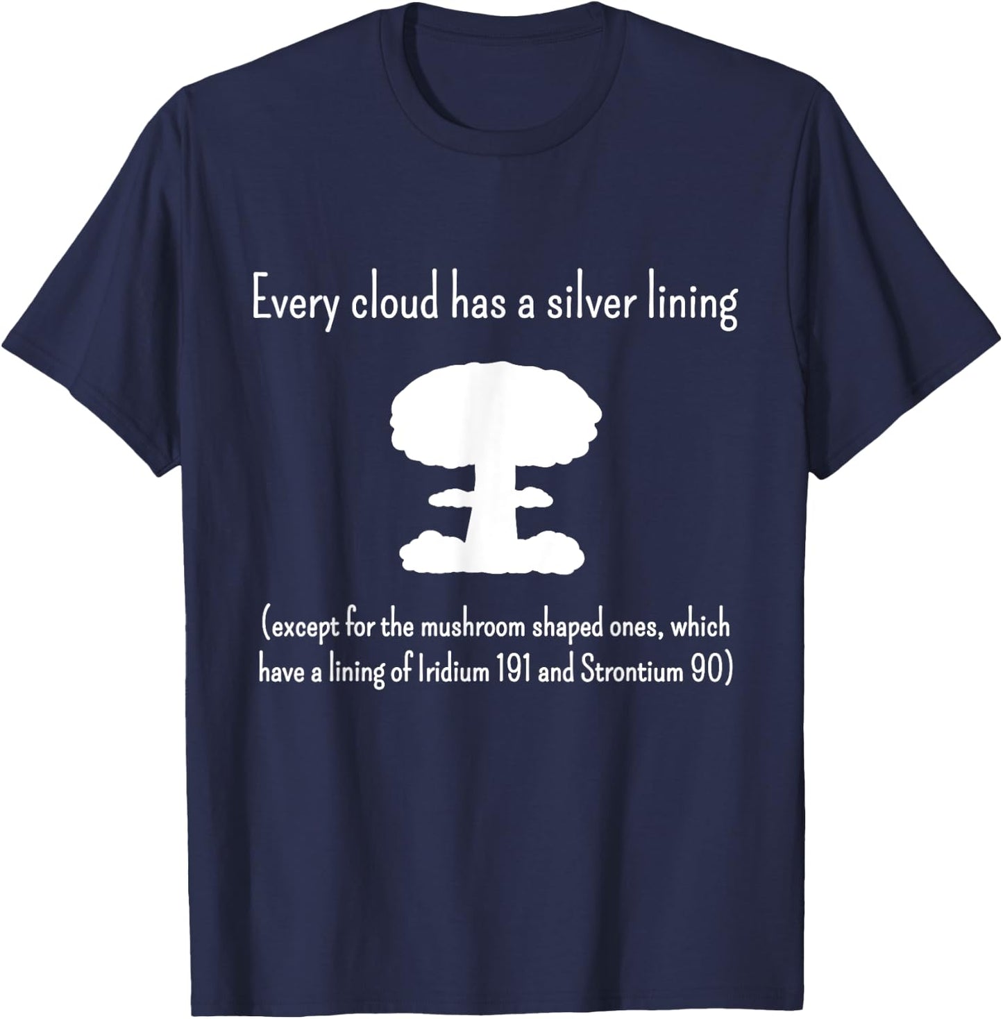 Every Cloud Has a Silver Lining - Except Mushroom Clouds T-Shirt - T-Shirt | Navy