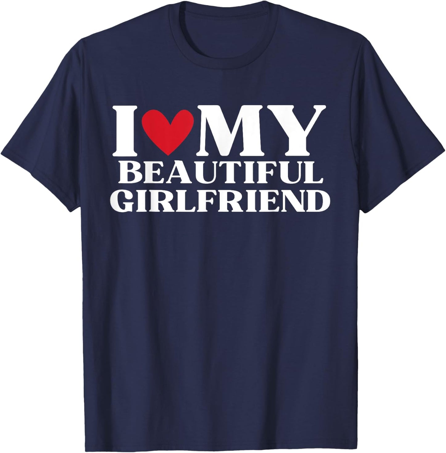 I Love My Beautiful Girlfriend Funny Birthday Anniversary T-Shirt - T-Shirt | Navy