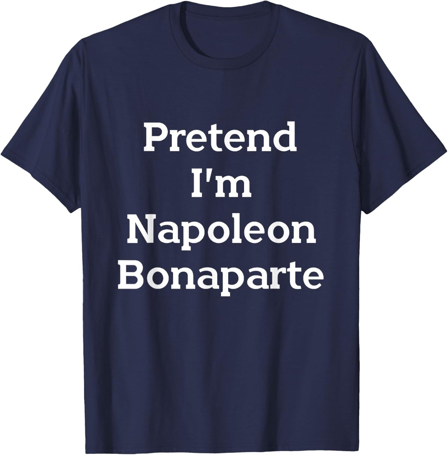 Pretend I'm Napoleon Bonaparte Costume Funny Halloween Party T-Shirt - T-Shirt | Navy