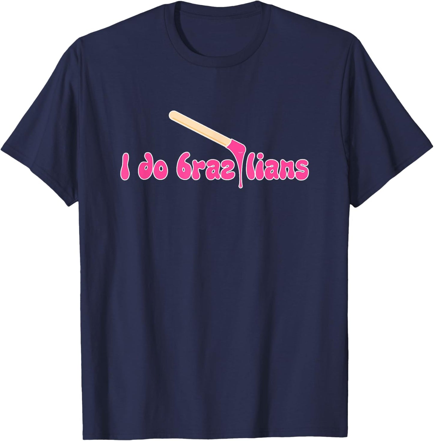 I Do Brazilians Waxing Wax Esthetician Waxer T-Shirt - T-Shirt | Navy