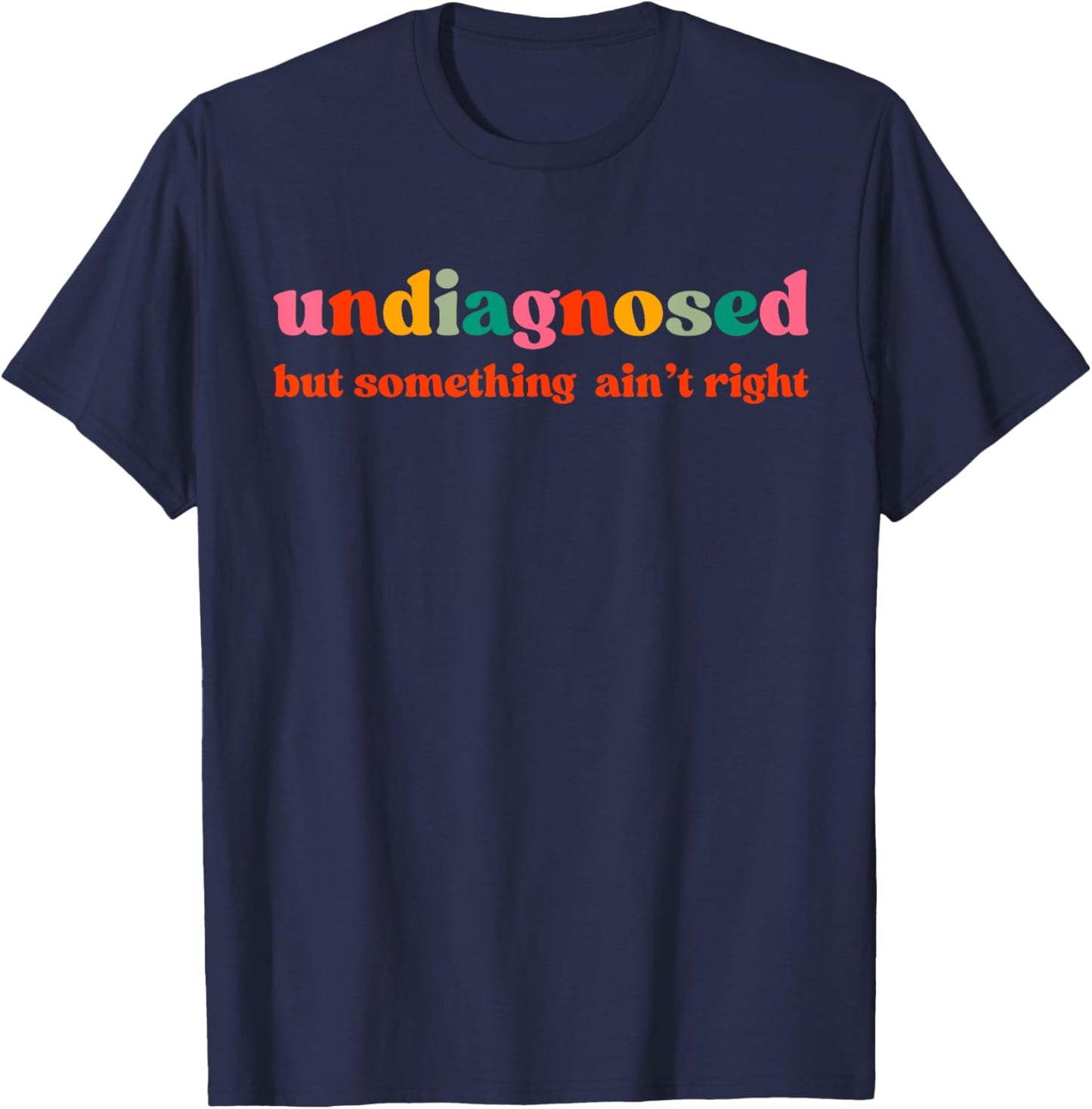 Undiagnosed But Something Ain't Right T-Shirt - T-Shirt | Navy