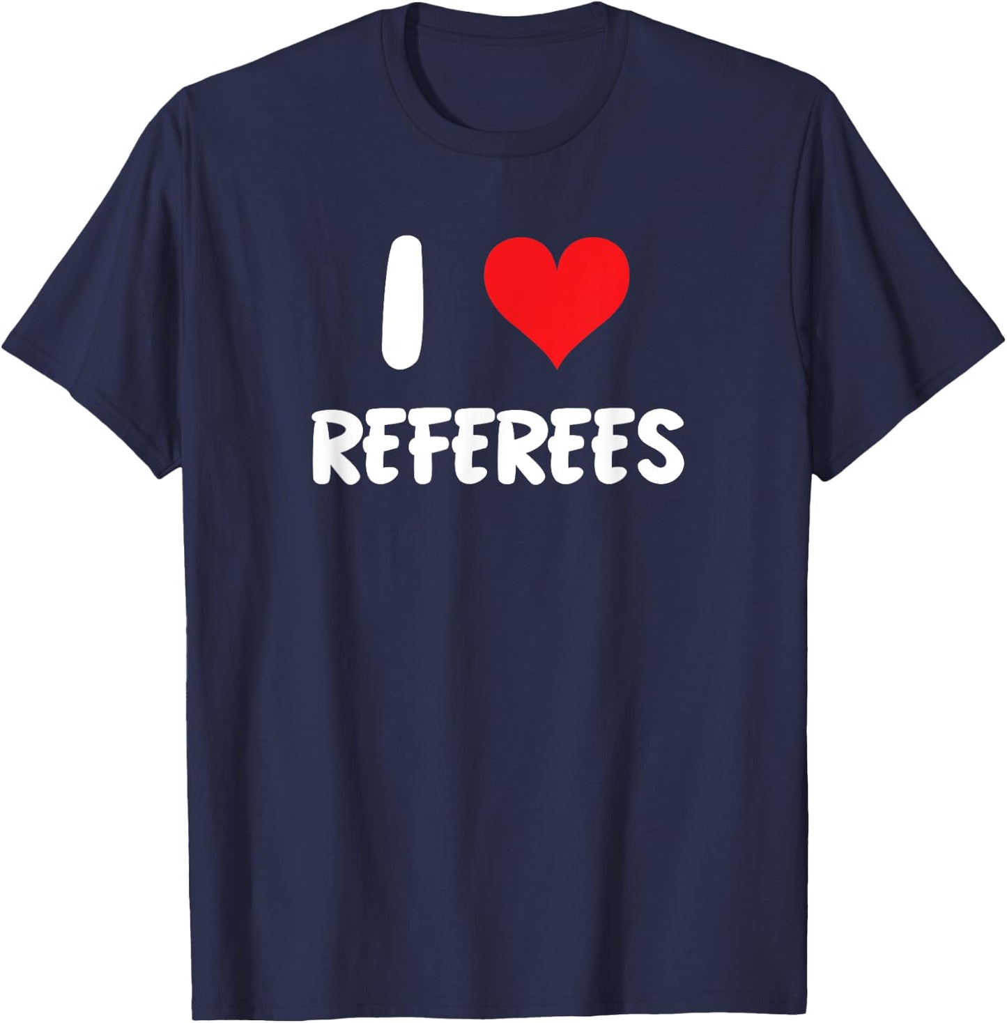 I Love Referees - Refs Sports Basketball Soccer Football T-Shirt - T-Shirt | Navy