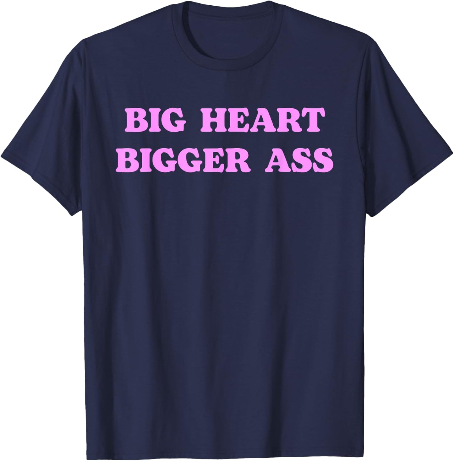 Big Heart Bigger Ass Funny Sarcastic Humor Joke Quote T-Shirt - T-Shirt | Navy