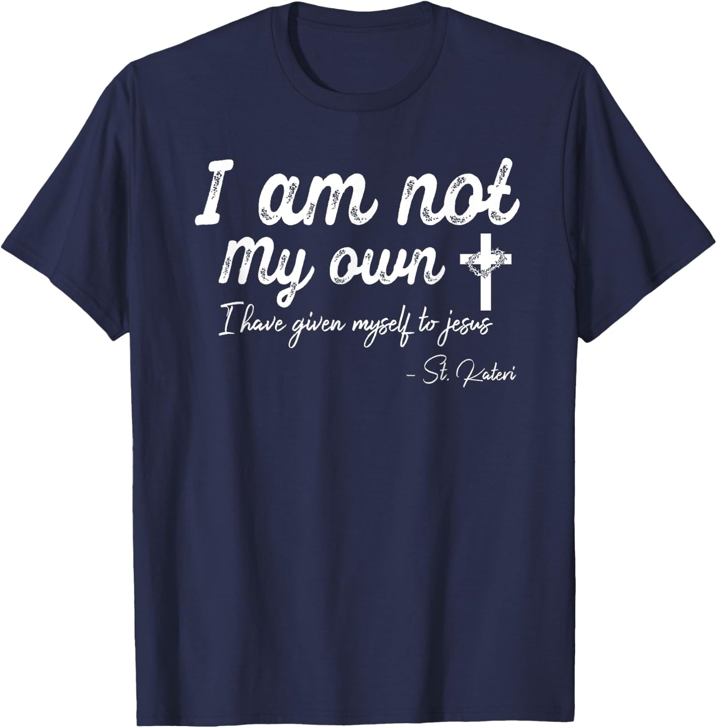 I am not my own - I have given myself to Jesus - St. Kateri T-Shirt - T-Shirt | Navy