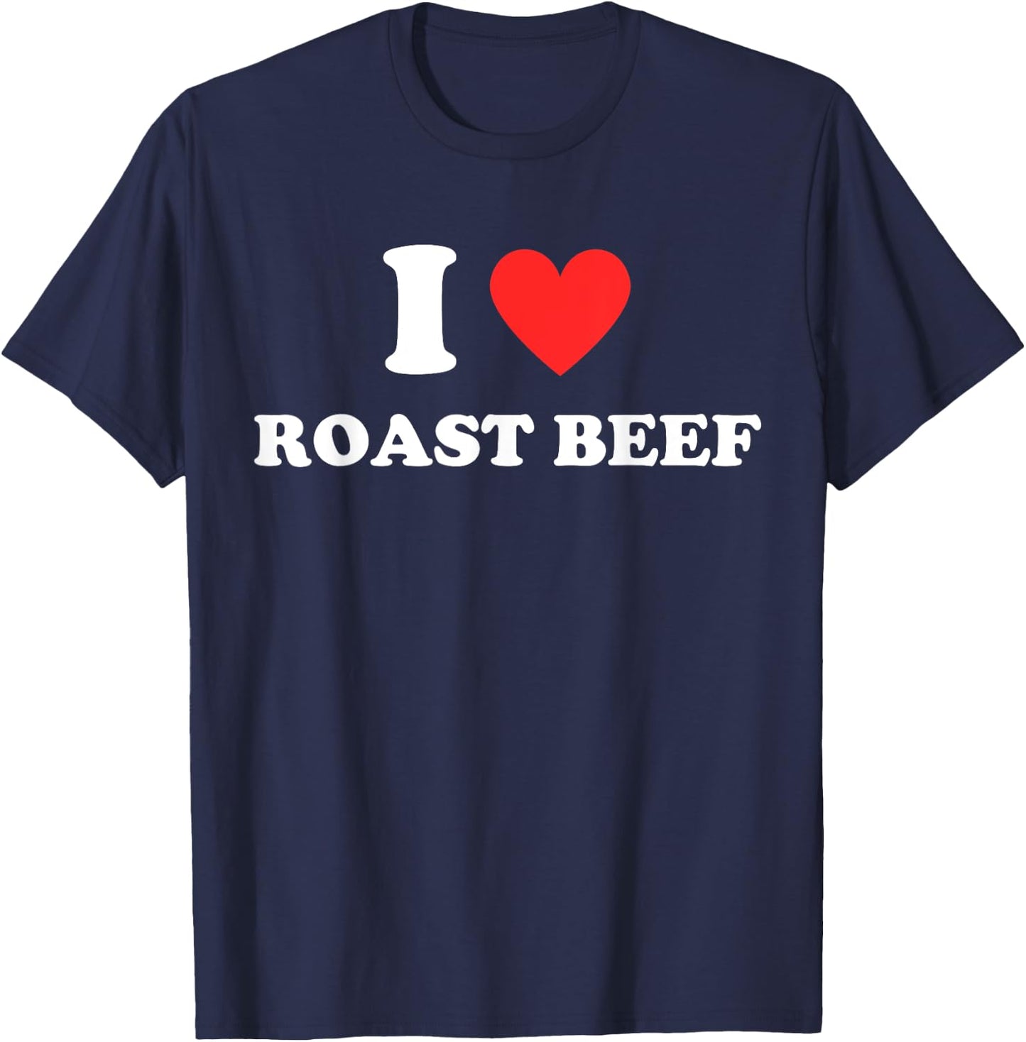 I Love Roast Beef - Red Heart Love Beef Burger Beef Lovers T-Shirt - T-Shirt | Navy