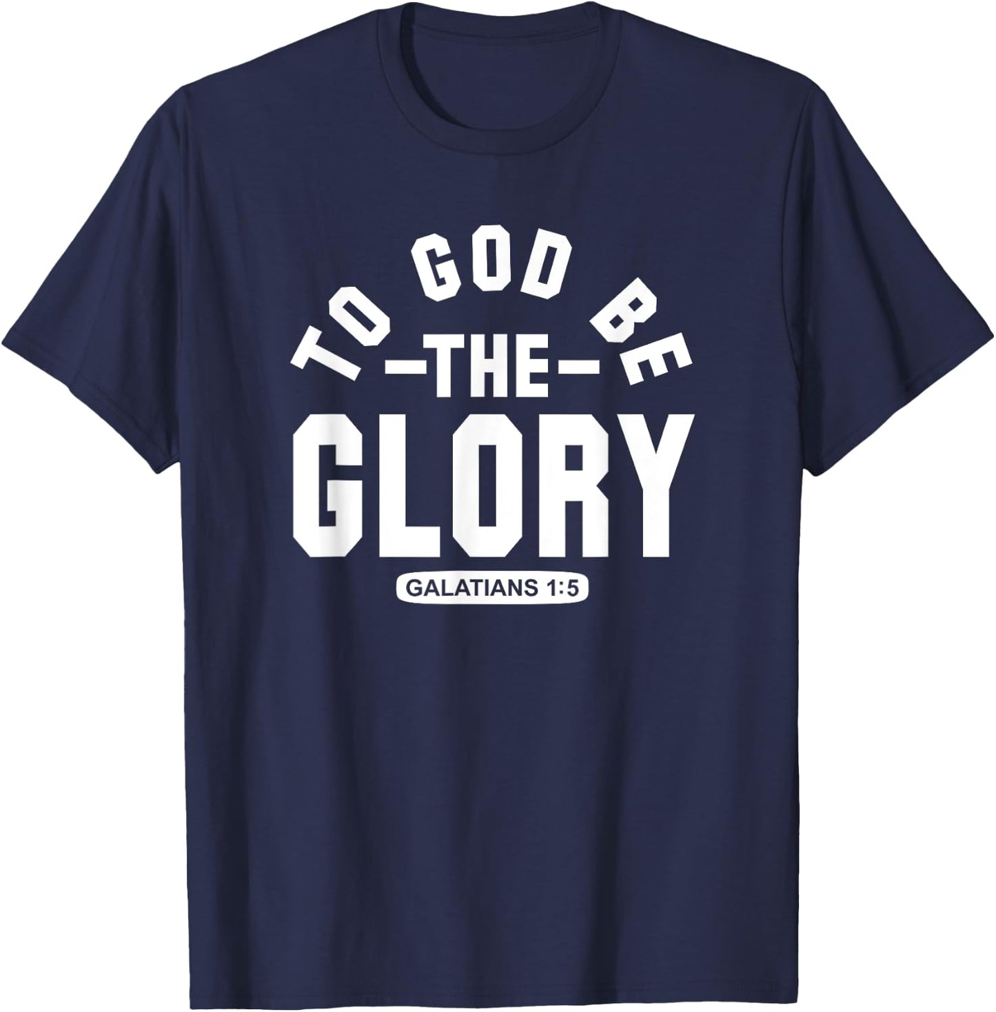 To God Be The Glory - Galatians 1:5 - Christian Life, Praise T-Shirt - T-Shirt | Navy