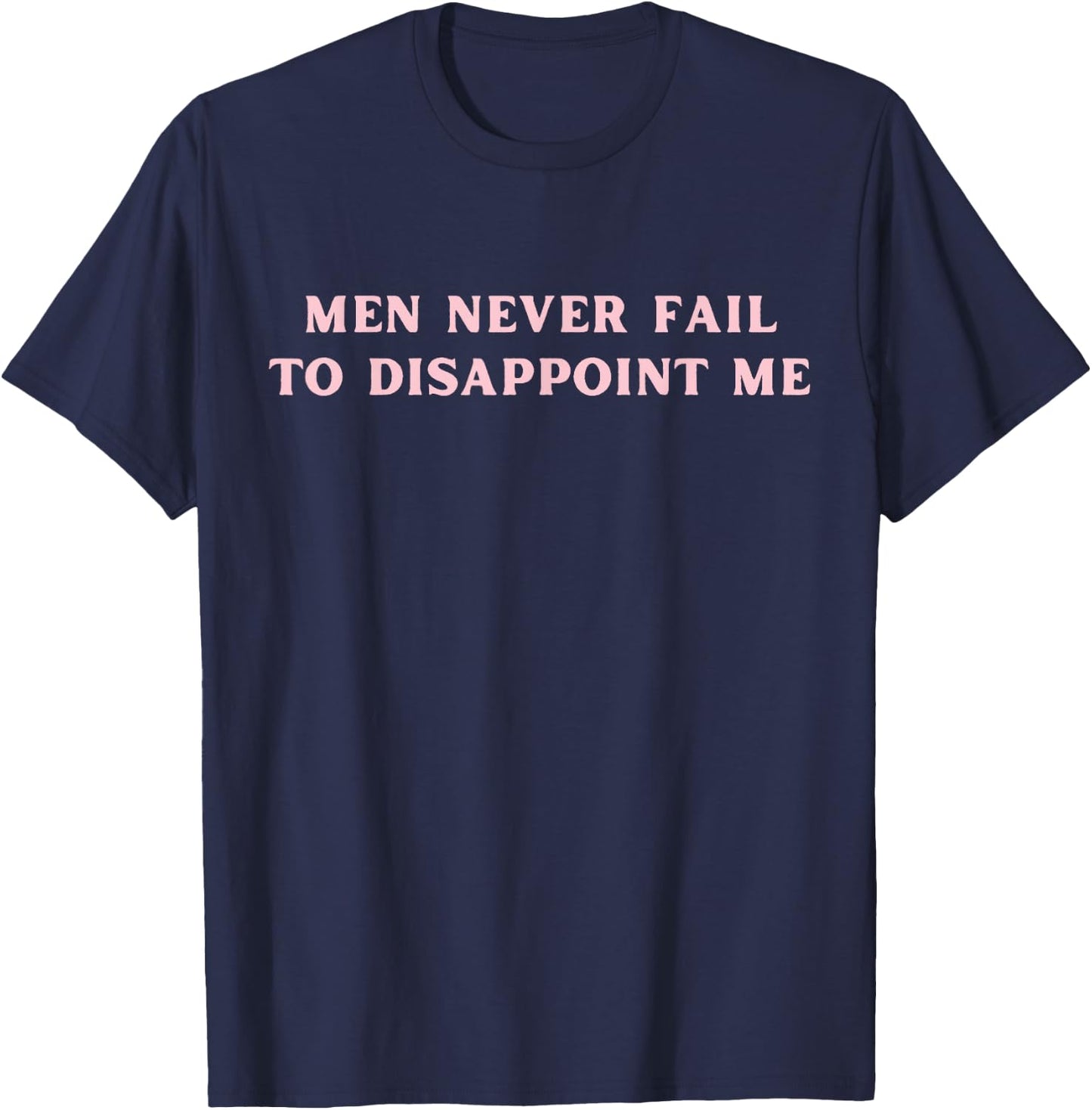 Men Never Fail To Disappoint Me Funny Y2K Hot Girl Feminist T-Shirt - T-Shirt | Navy