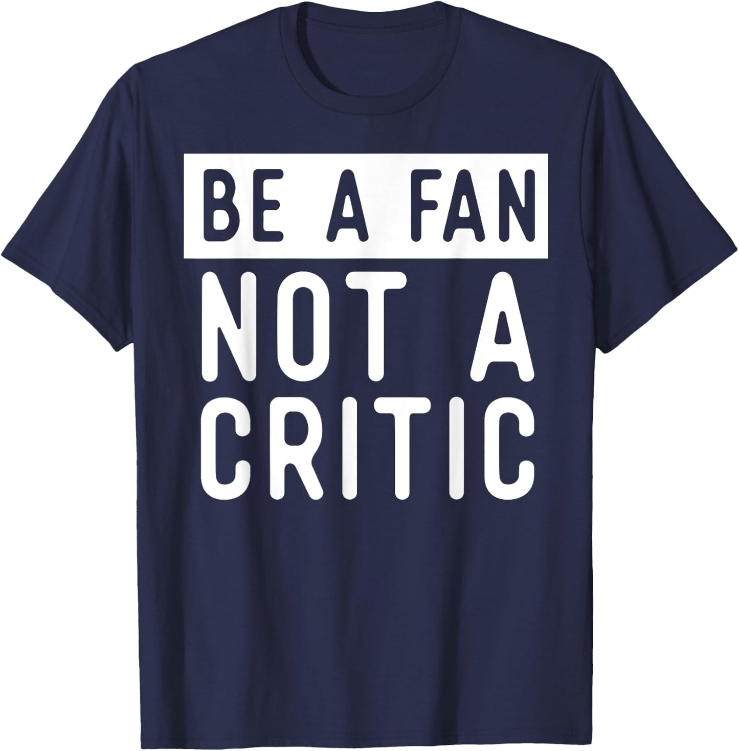 Be A Fan Not A Critic Shirt Hip Hop Music T-Shirt - T-Shirt | Navy