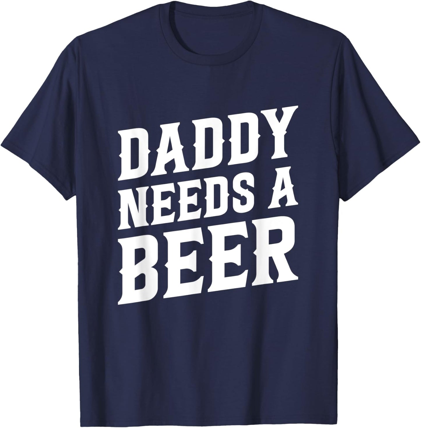 Daddy Needs A Beer - Funny Beer Dad Father's Day Drinking T-Shirt - T-Shirt | Navy