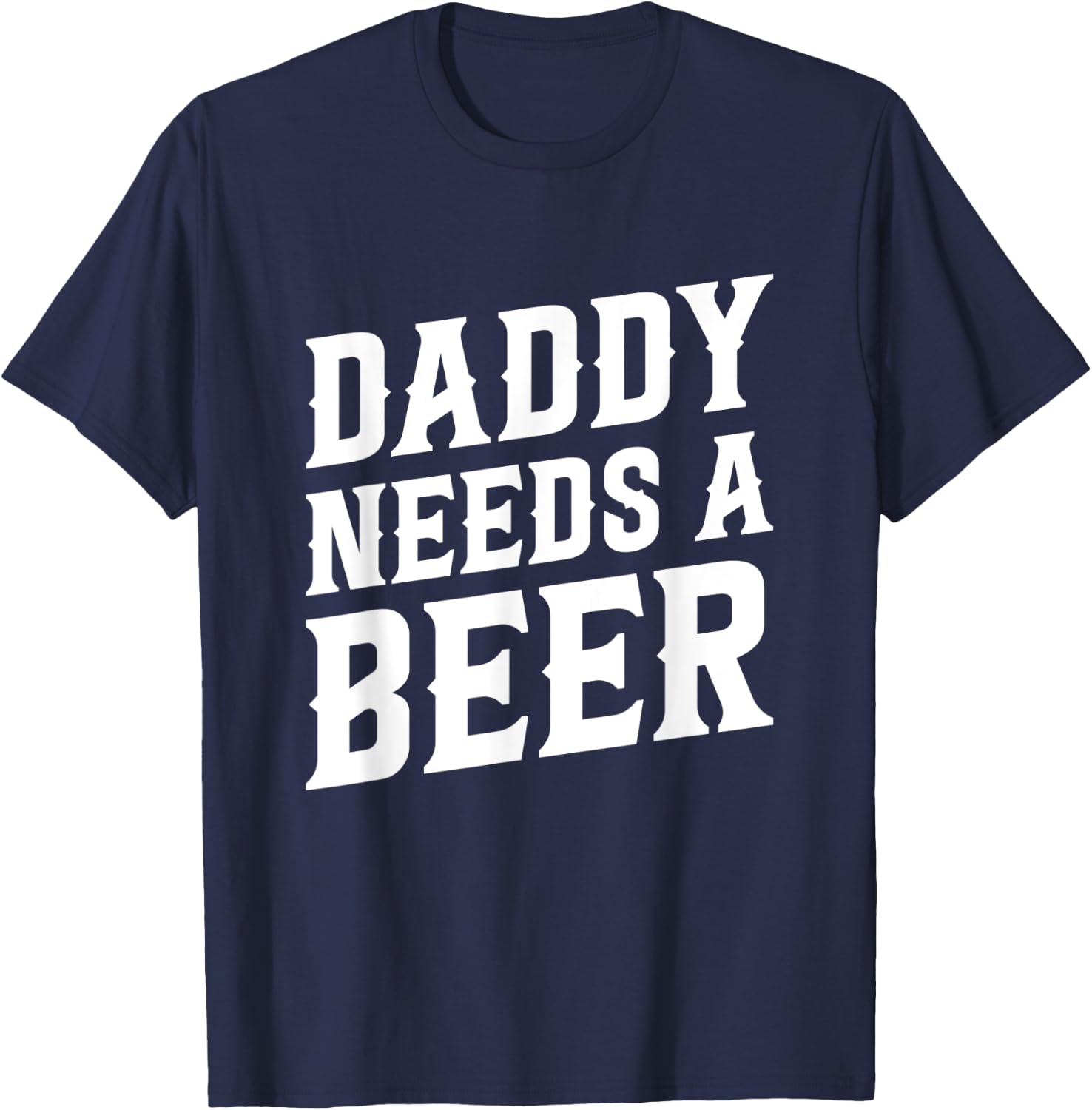 Daddy Needs A Beer - Funny Beer Dad Father's Day Drinking T-Shirt - T-Shirt | Navy