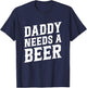 Daddy Needs A Beer - Funny Beer Dad Father's Day Drinking T-Shirt - T-Shirt | Navy