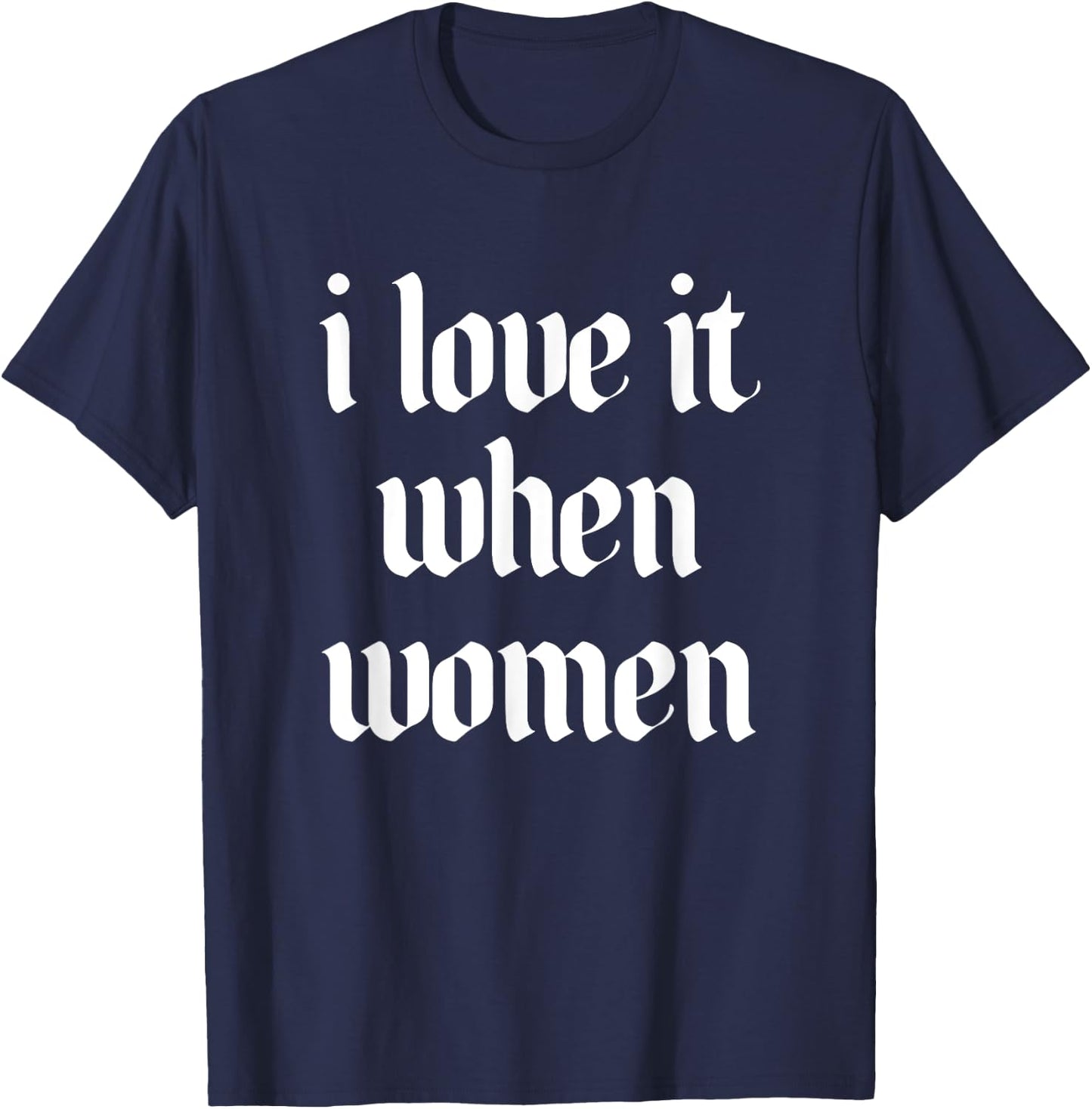I Love It When Women Design T-Shirt - T-Shirt | Navy