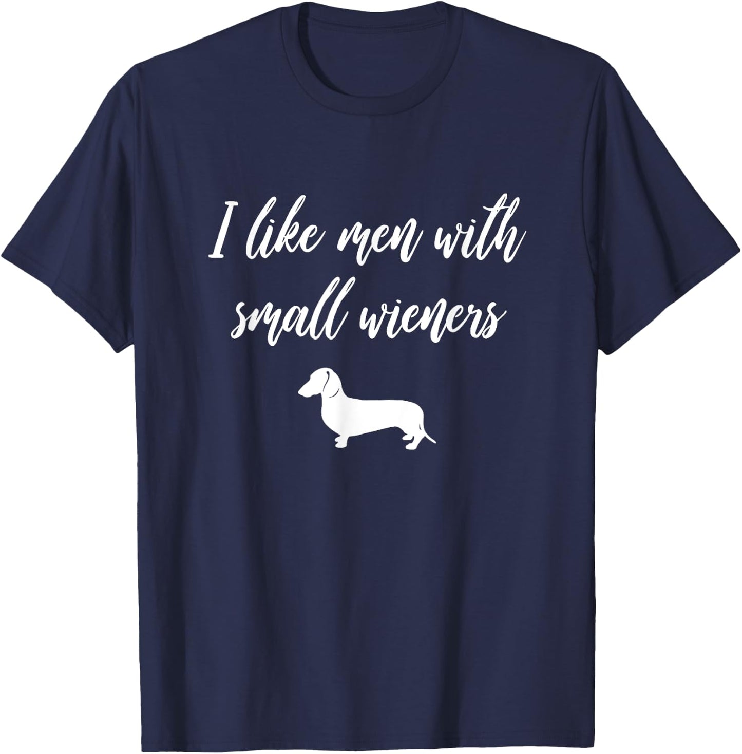 I Like Men with Small Wieners - Funny Dachshund design T-Shirt - T-Shirt | Navy