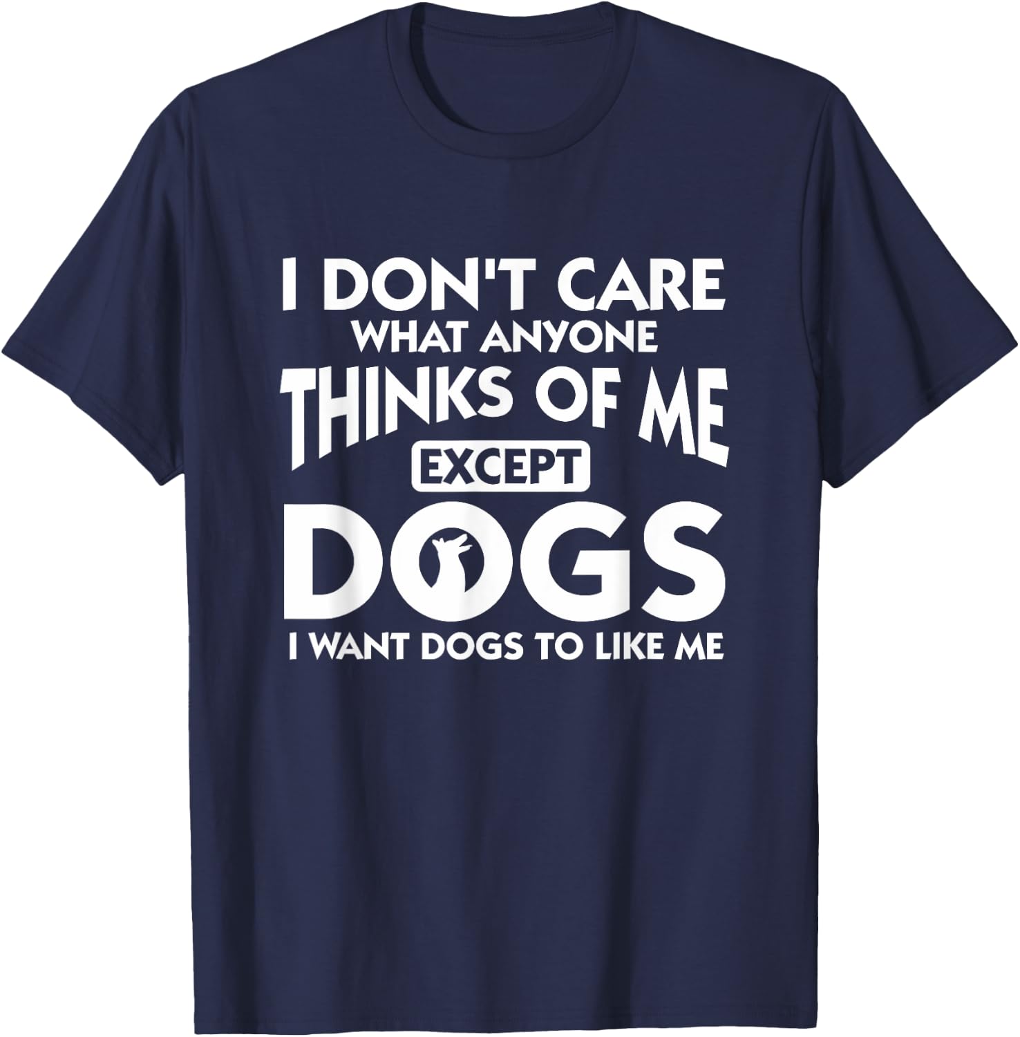 I Dont Care What Anyone Thinks Of Me Except Dogs Designer T-Shirt - T-Shirt | Navy