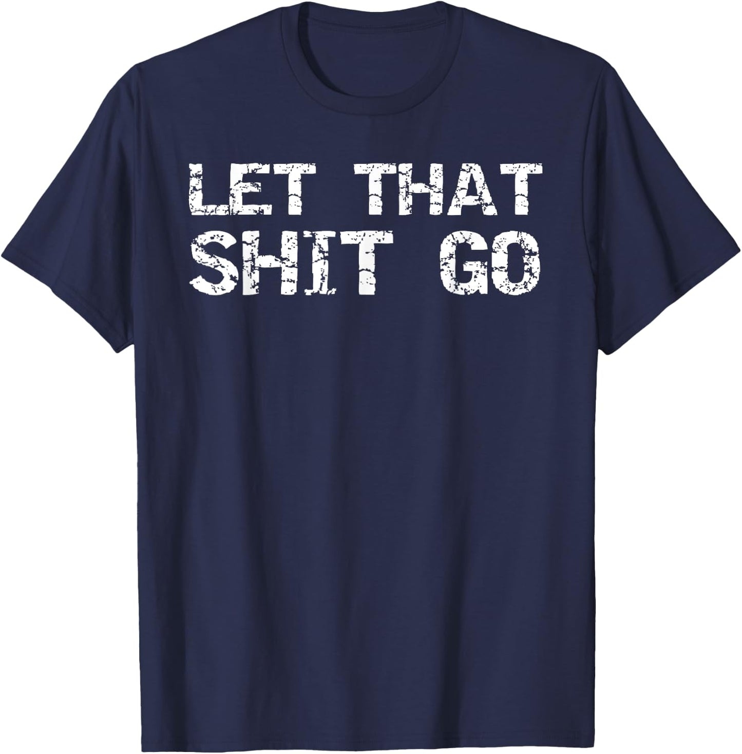 Funny Mindfulness Saying Zen Quote Let That Shit Go T-Shirt - T-Shirt | Navy