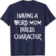 Having A Weird Mom Builds Character T-Shirt - T-Shirt | Navy
