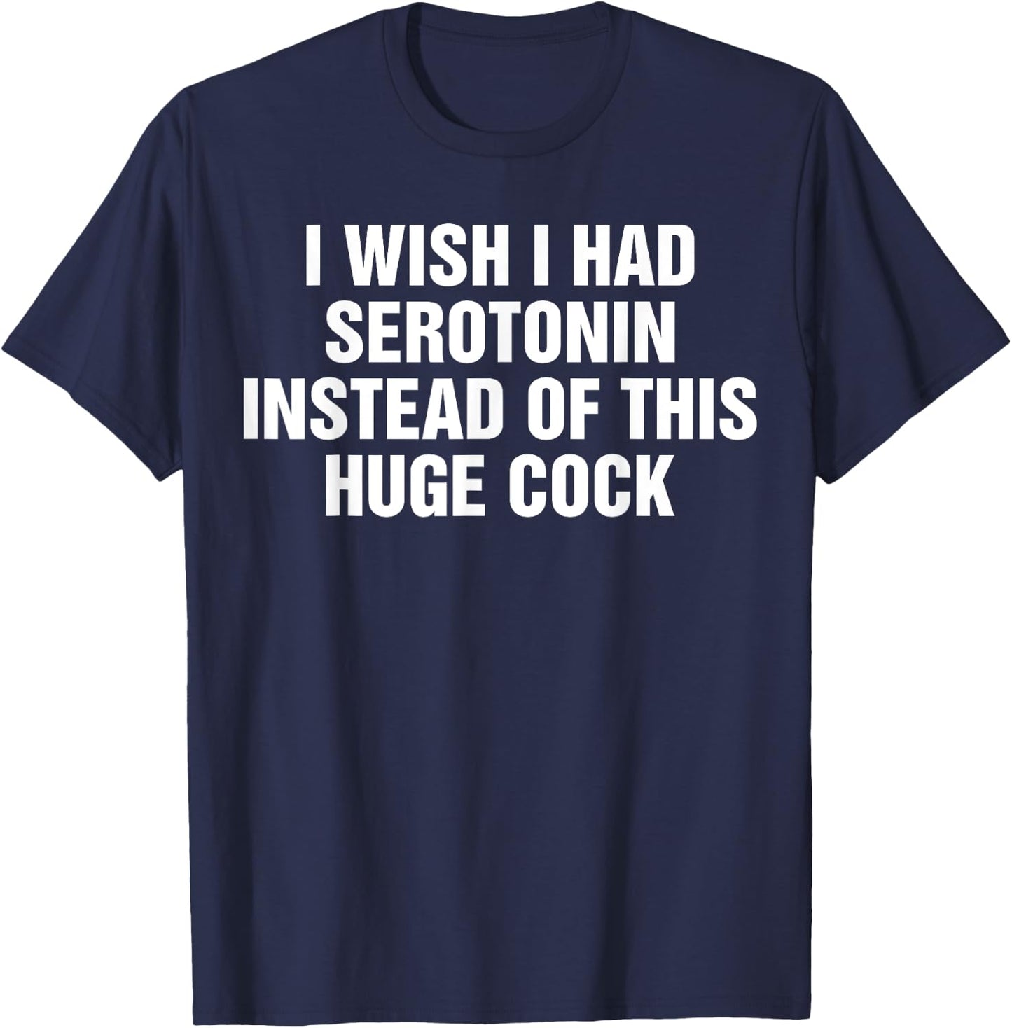 I Wish I Had Serotonin Instead Of This Huge Cock Vintage T-Shirt - T-Shirt | Navy