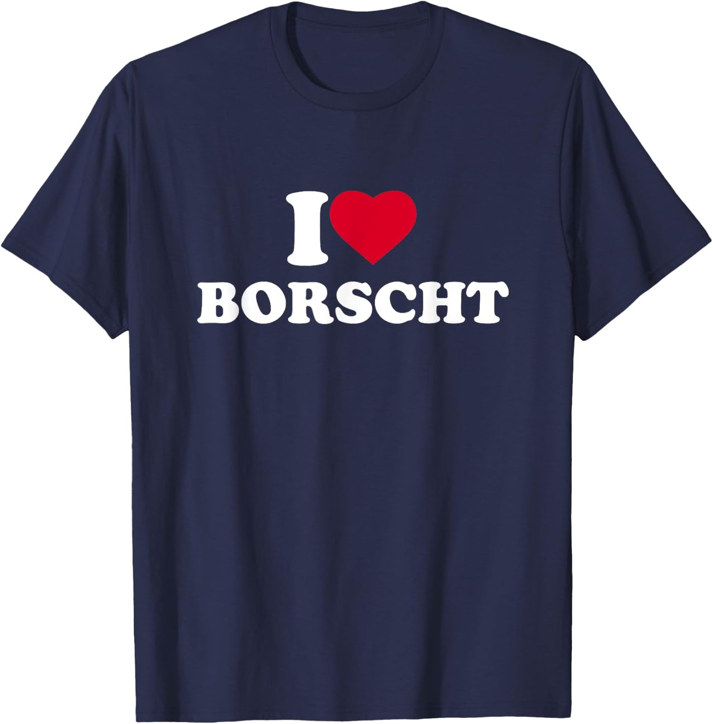 I Love Borscht I Heart Borscht Lover T-Shirt - T-Shirt | Navy