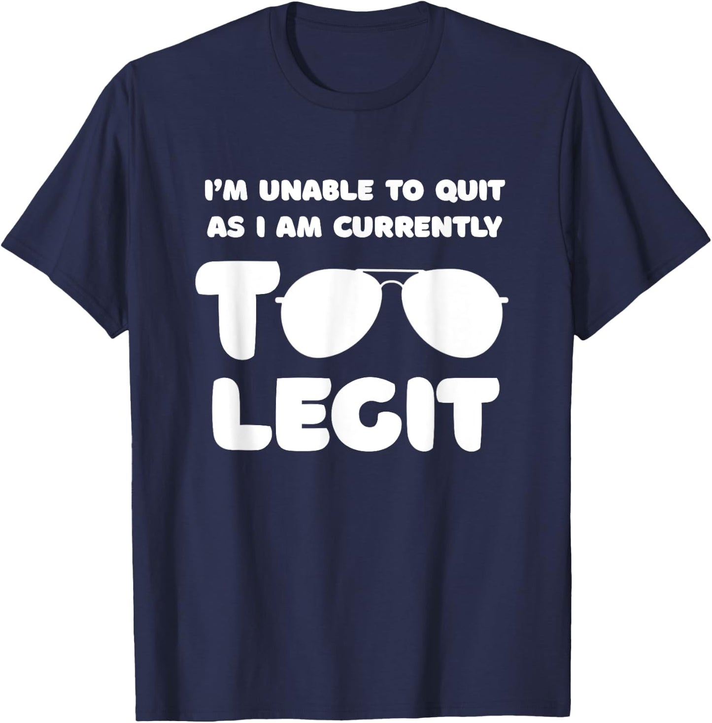 I'm Unable To Quit As I Am Currently Too Legit Funny Quote T-Shirt - T-Shirt | Navy