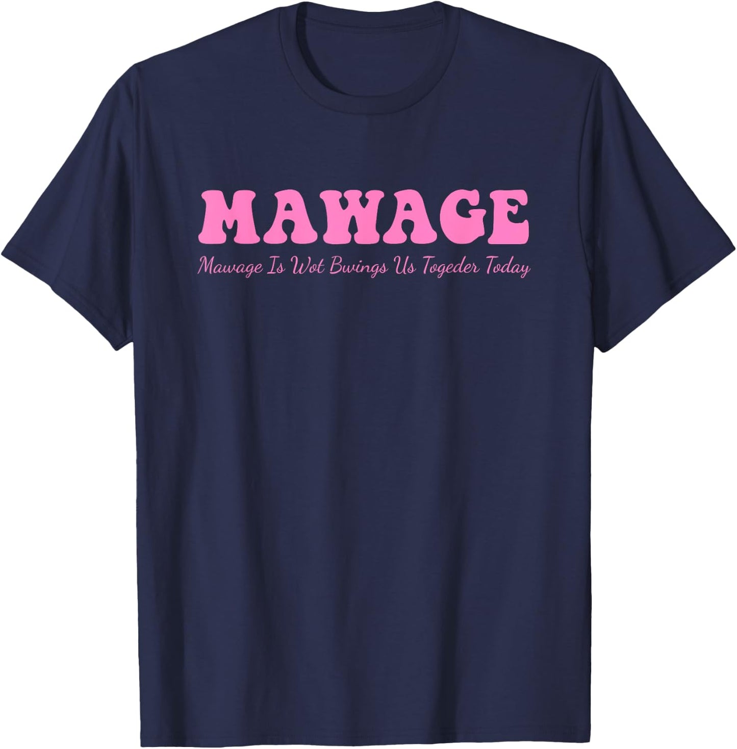 Mawage Mawage Is Wot Bwings Us Togeder Today Quote T-Shirt - T-Shirt | Navy