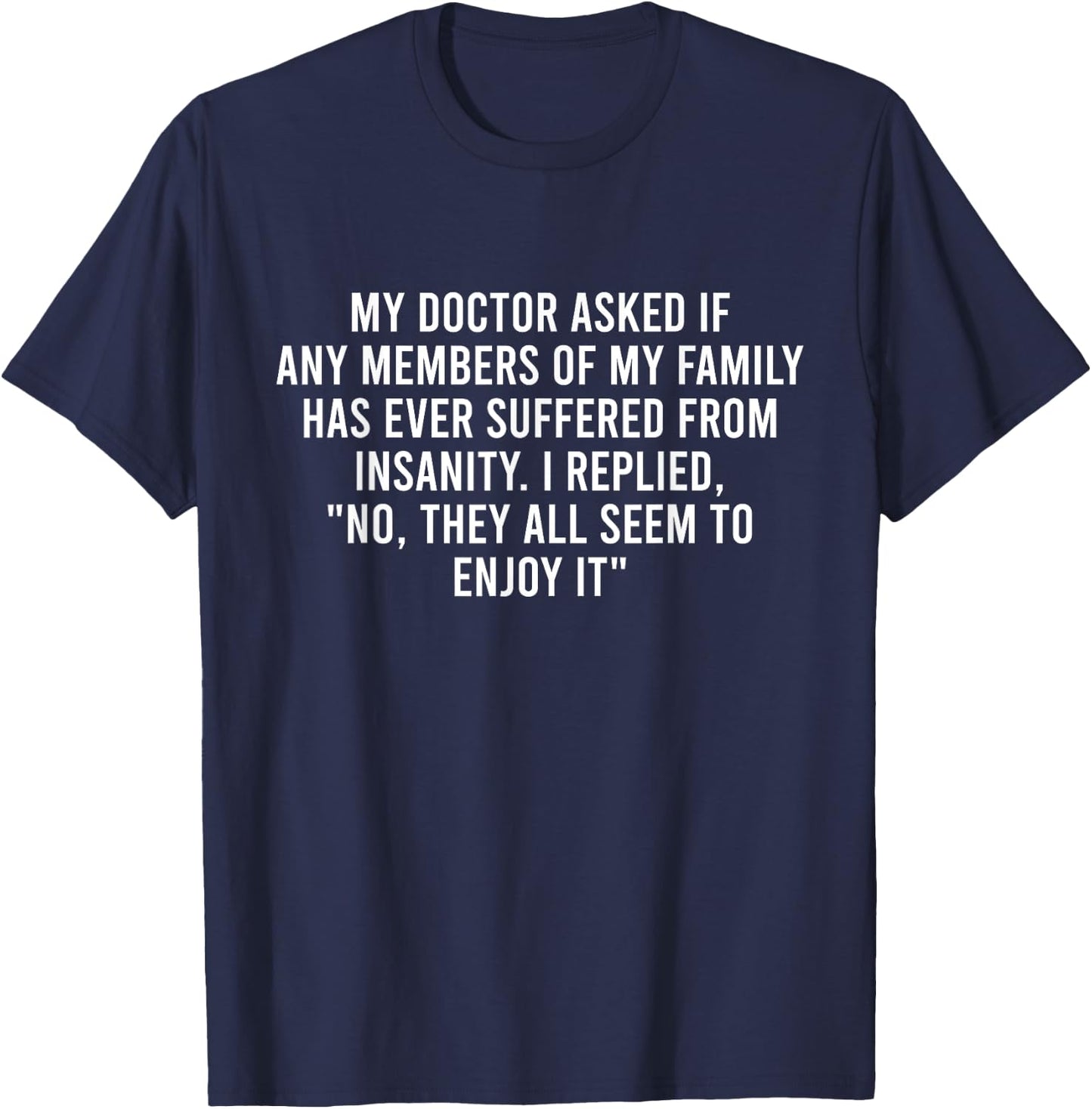 My Doctor Asked If Any Members Of My Family Has Ever Funny T-Shirt - T-Shirt | Navy