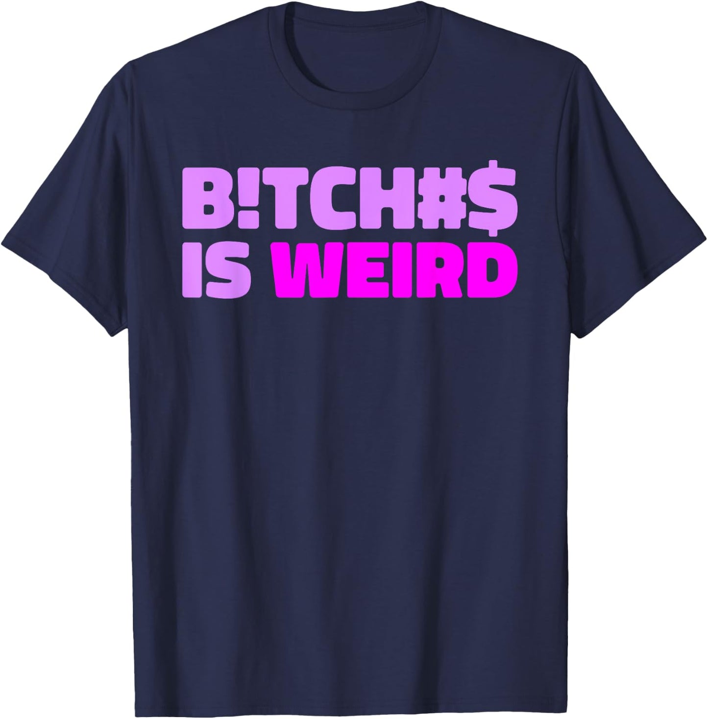 Bitches Is Weird - Funny Hashtag Statement Humor Slogan Pun T-Shirt - T-Shirt | Navy