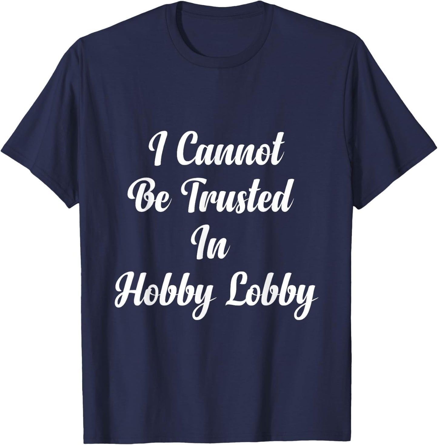 I Cannot Be Trusted In Hobby Lobby , Small, Black T-Shirt - T-Shirt | Navy