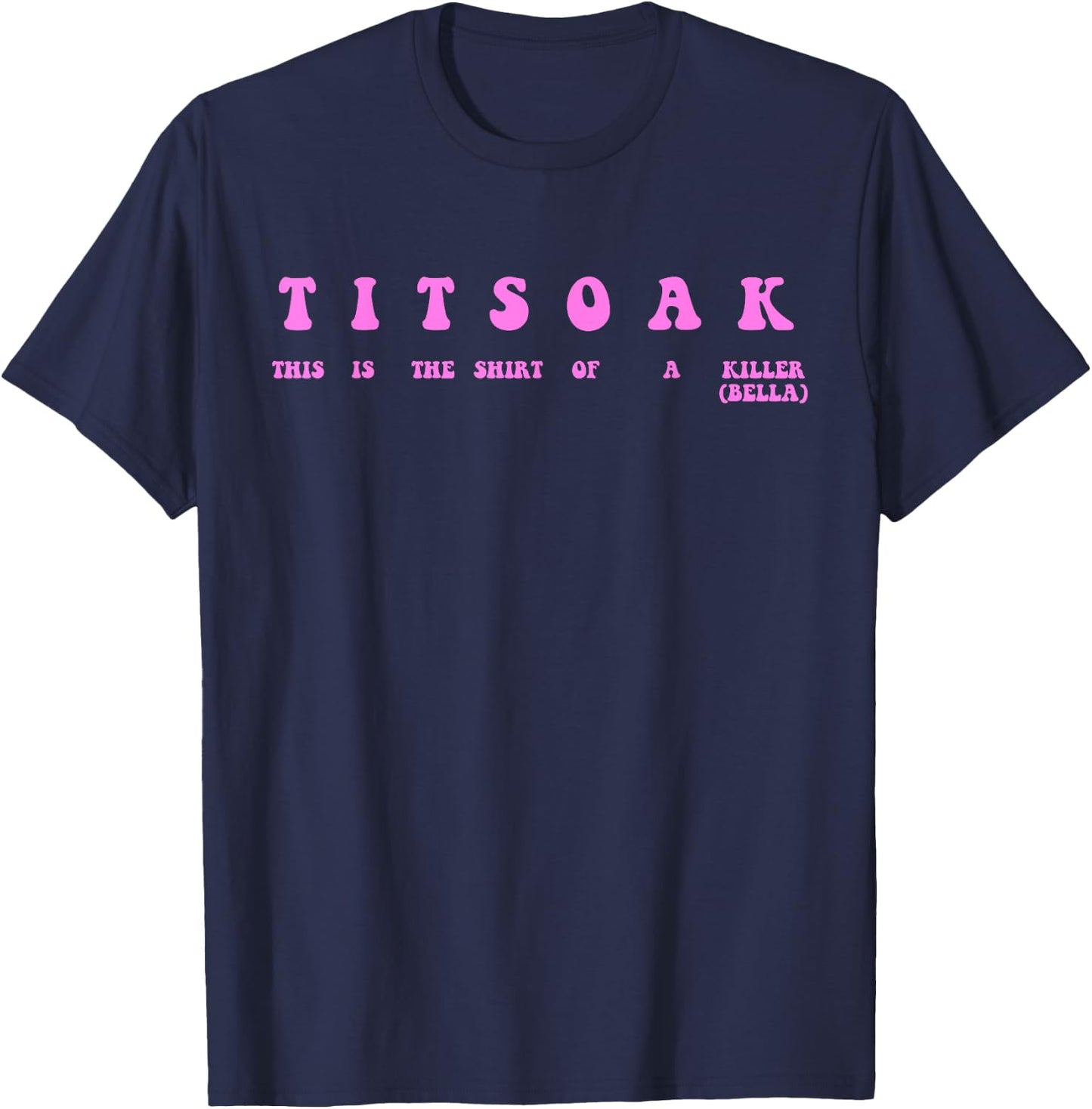 Titsoak This Is The Shrt Of A Killer (Bella) T-Shirt - T-Shirt | Navy