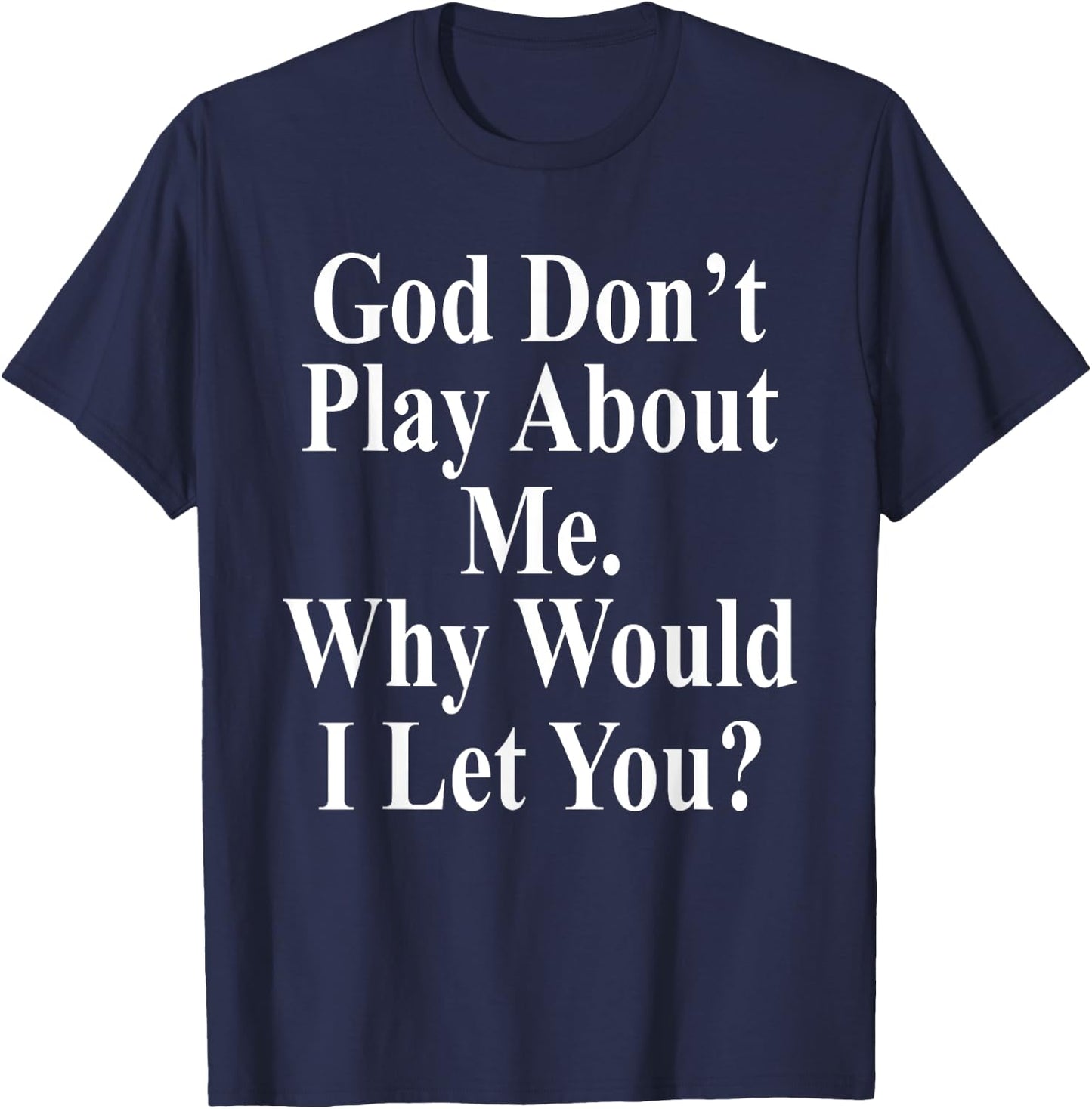 God Don't Play About Me. Why Would I Let You? Design T-Shirt - T-Shirt | Navy