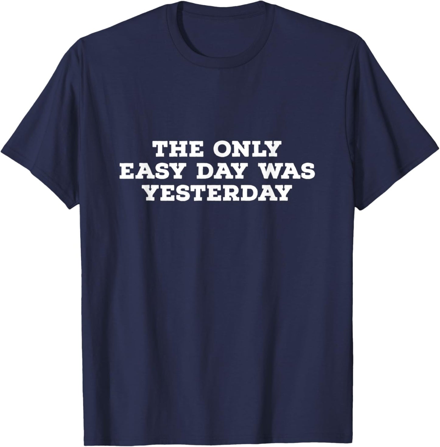 The Only Easy Day Was Yesterday T-Shirt - T-Shirt | Navy