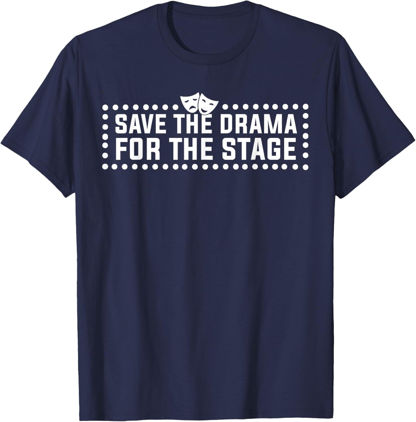 Save Drama For The Stage Funny Theatre Actor T-Shirt - T-Shirt | Navy