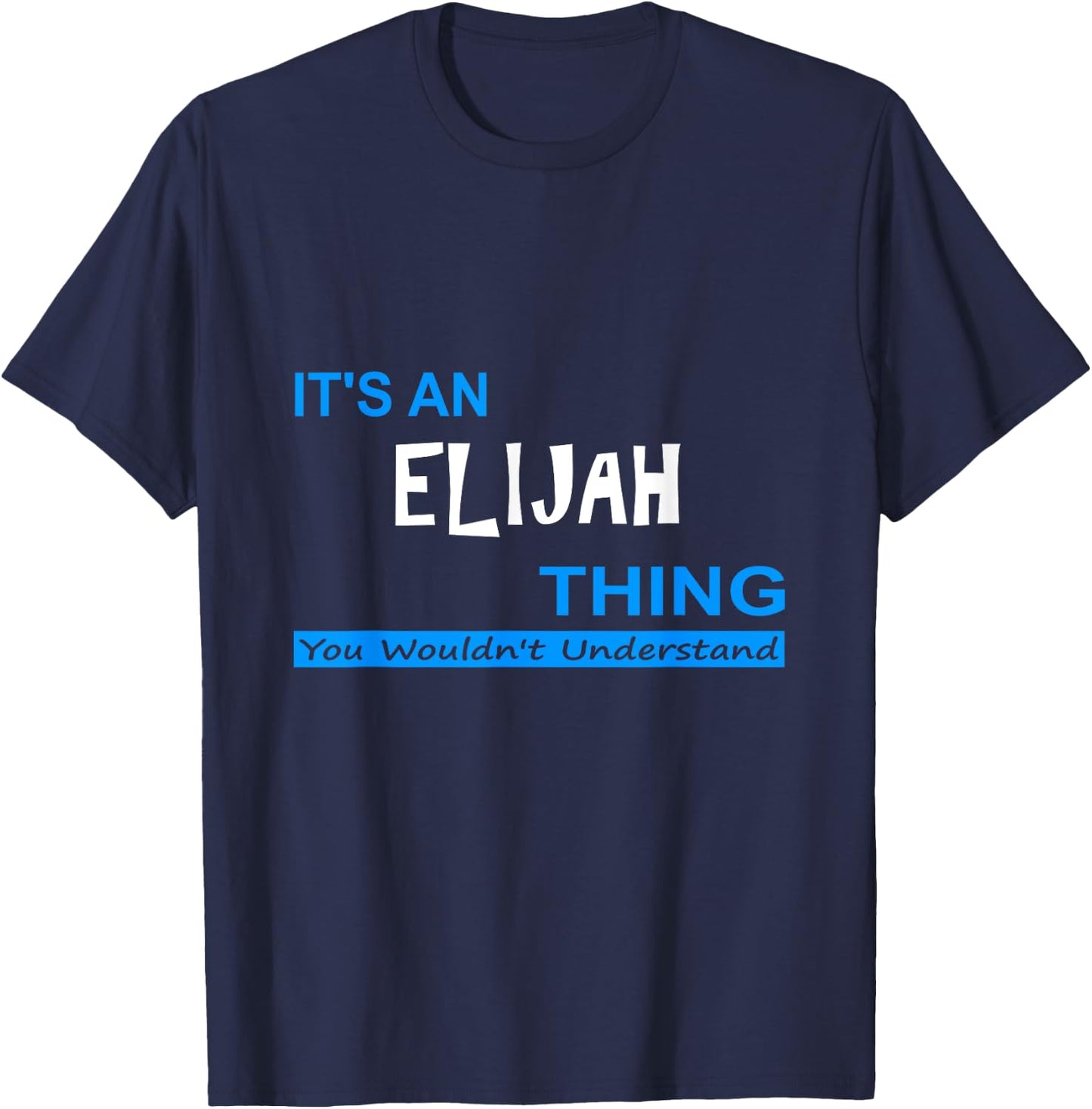 "It's an Elijah Thing, You Wouldn't Understand" T-Shirt - T-Shirt | Navy