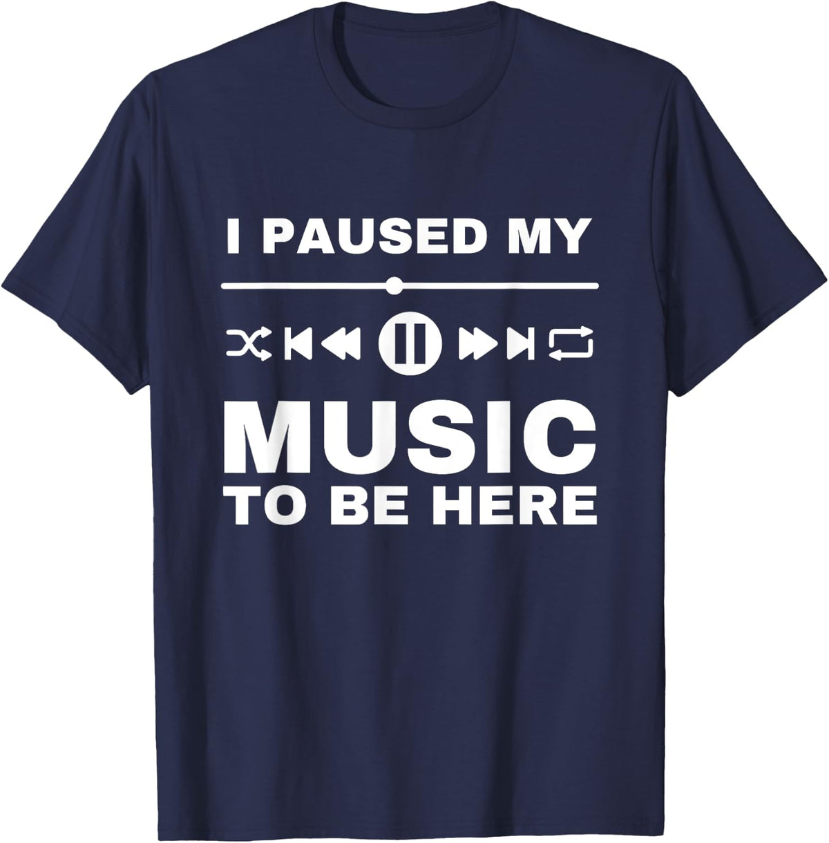 I Paused My Music To Be Here, Funny Music Lover, DJ, Quote T-Shirt - T-Shirt | Navy