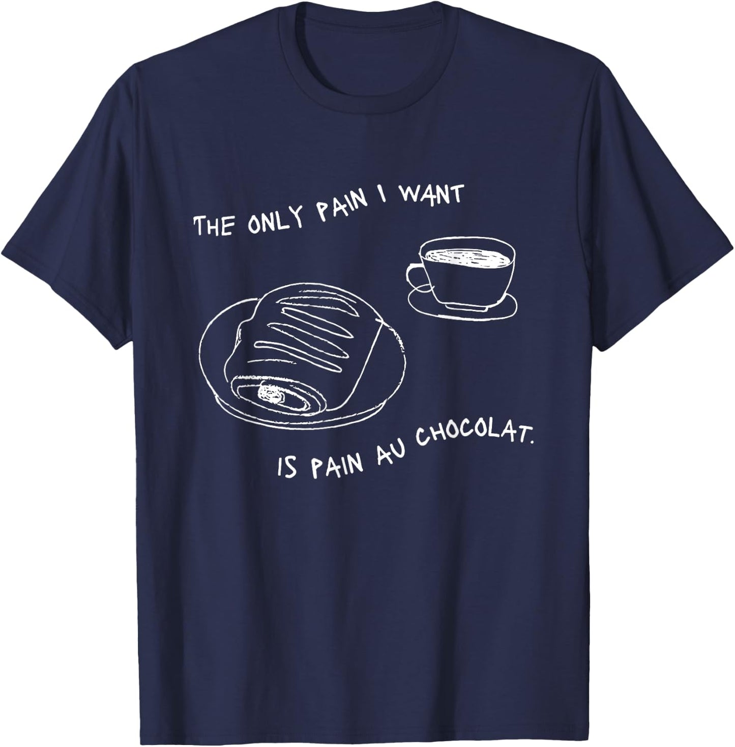 The Only Pain I Want Is Pain Au Chocolat T-Shirt - T-Shirt | Navy