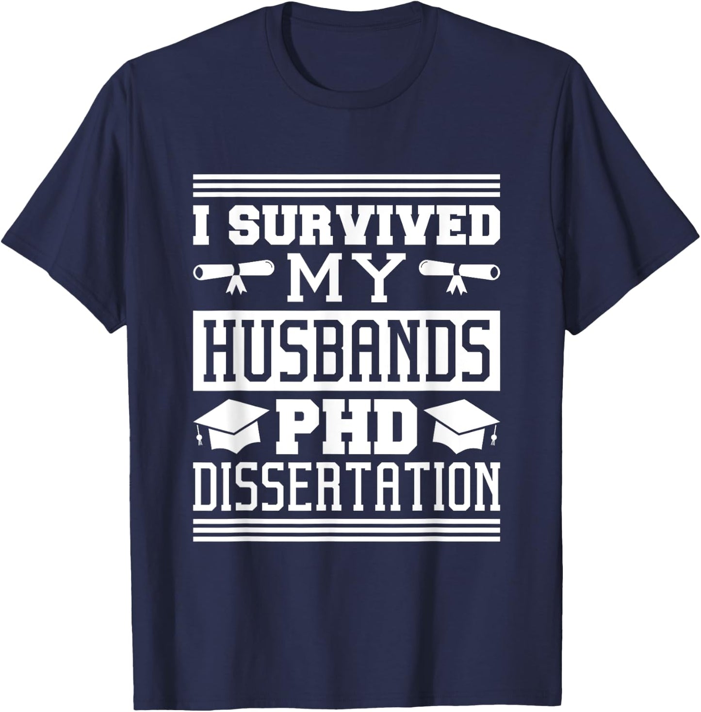 I Survived My Husbands Phd Dissertation, Doctoral Degree T-Shirt - T-Shirt | Navy