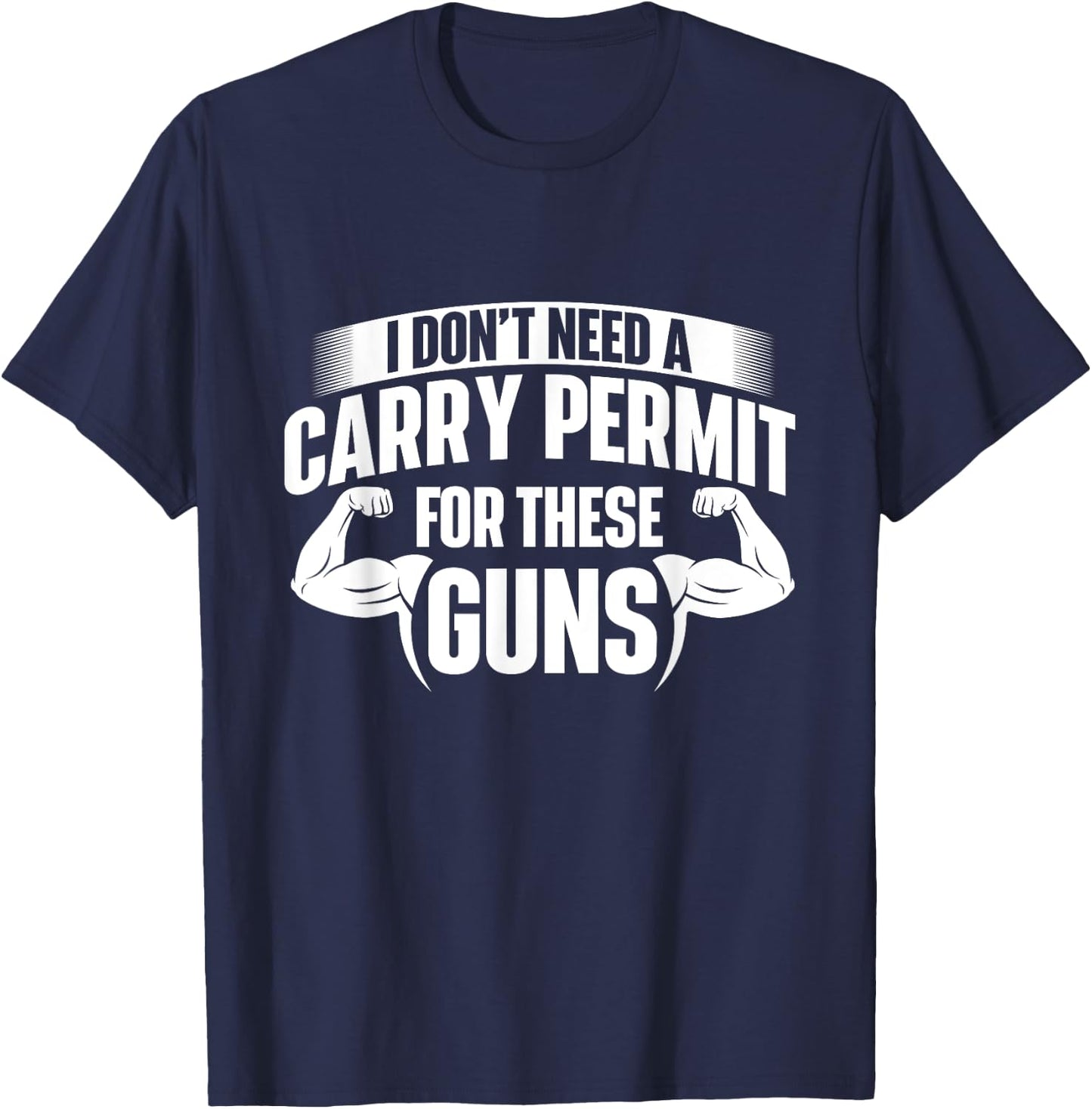 I Don't Need A Carry Permit For These Guns - Workout Gym T-Shirt - T-Shirt | Navy