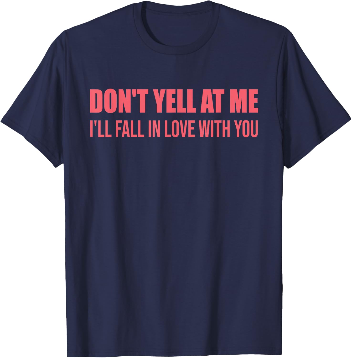 Don't Yell At Me I'll Fall In Love With You Quote T-Shirt - T-Shirt | Navy