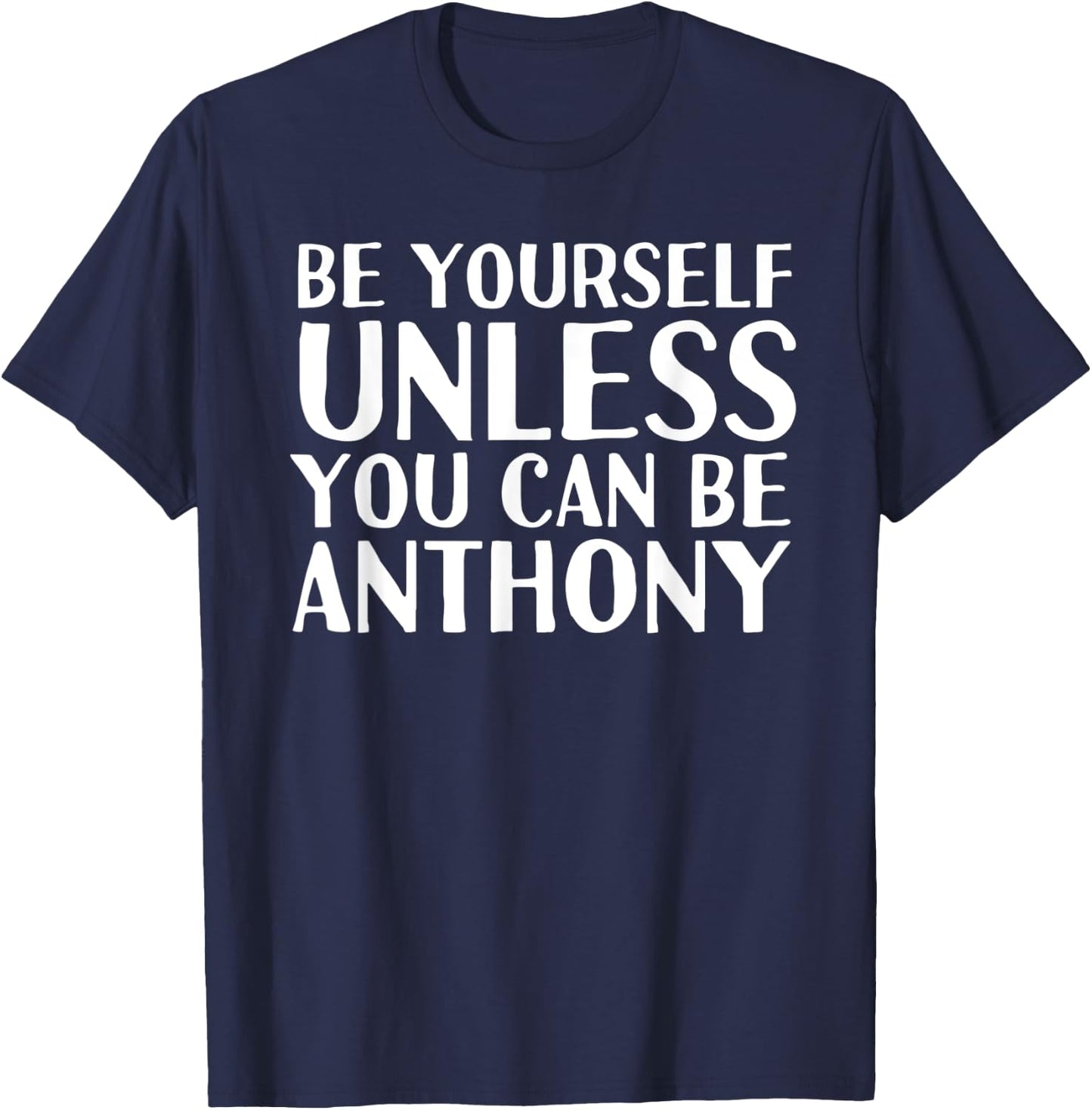 BE YOURSELF UNLESS YOU CAN BE ANTHONY Funny Christmas Gift T-Shirt - T-Shirt | Navy