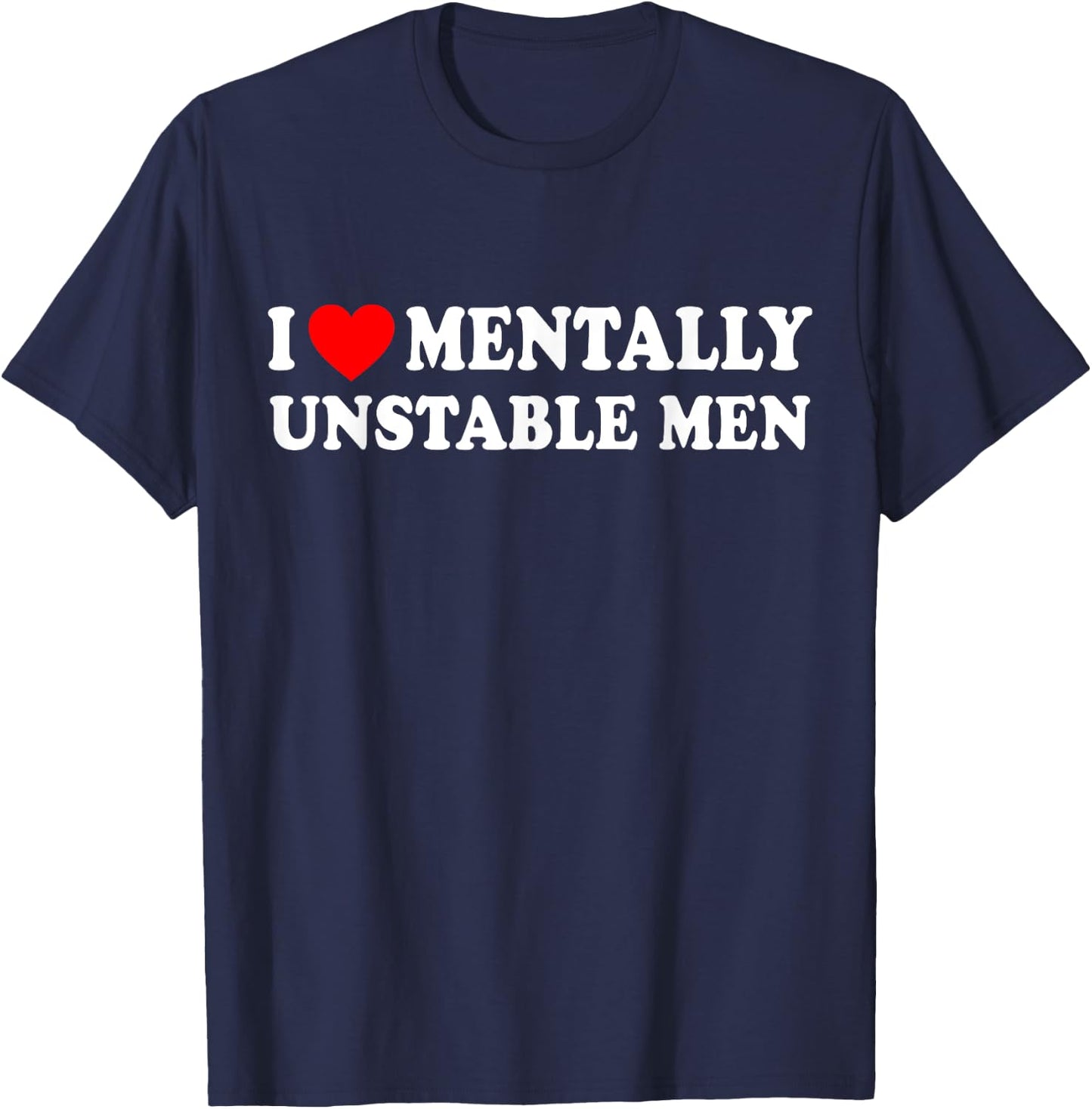 I Love Mentally Unstable Men T-Shirt - T-Shirt | Navy
