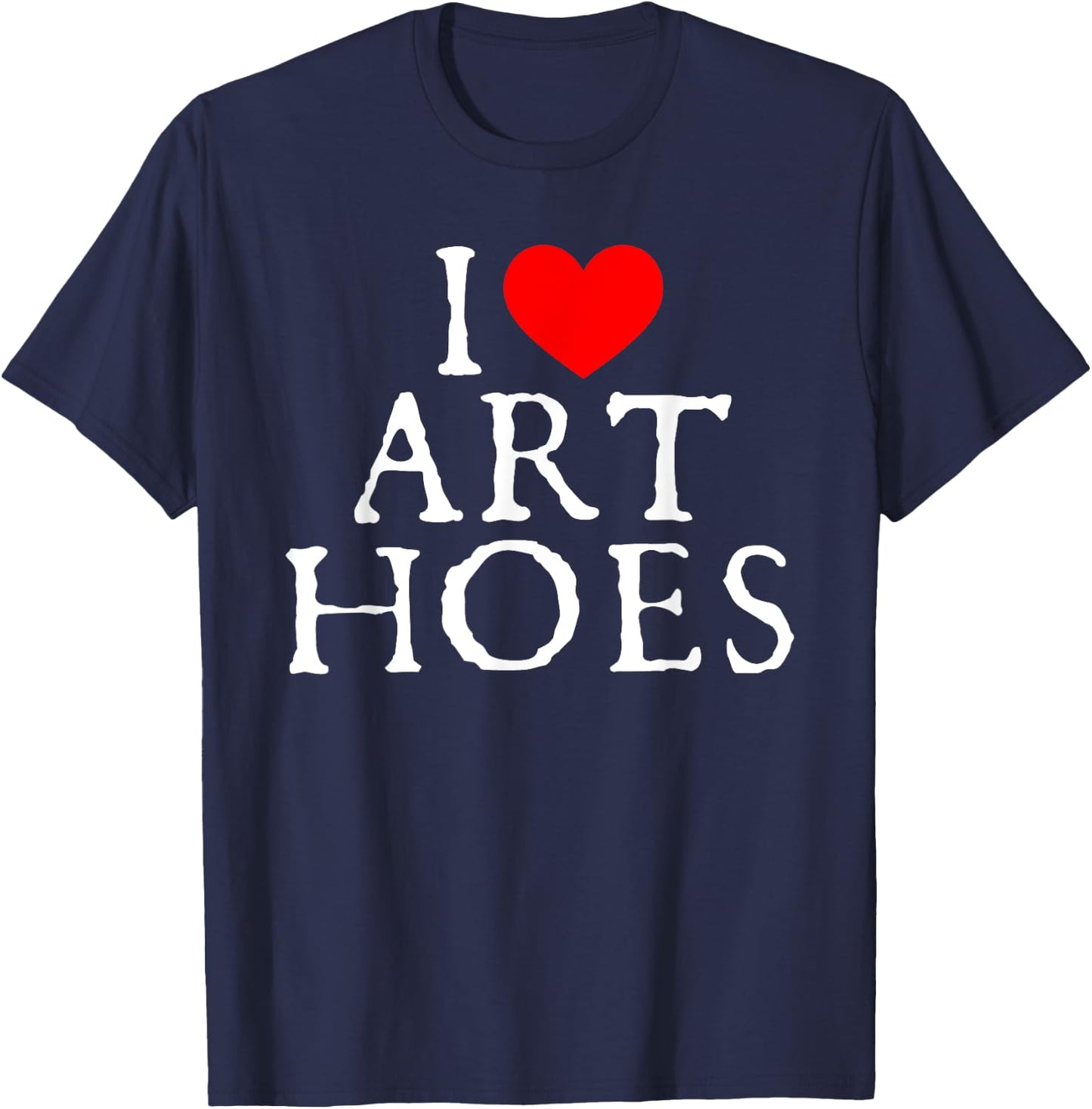 I Love Art Hoes I Heart Art Hoes Funny T-Shirt - T-Shirt | Navy