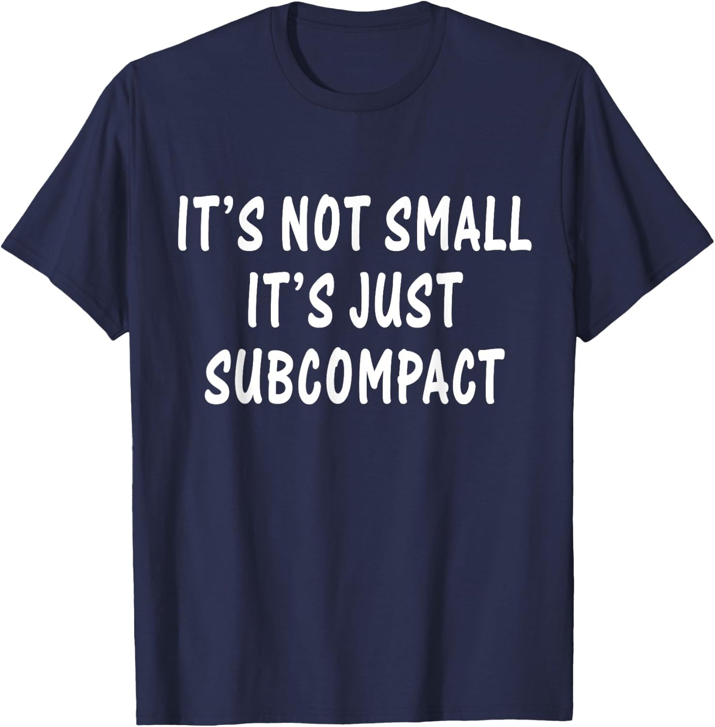 Funny It’s Not Small It’s Just Subcompact Sarcastic Quotes T-Shirt - T-Shirt | Navy