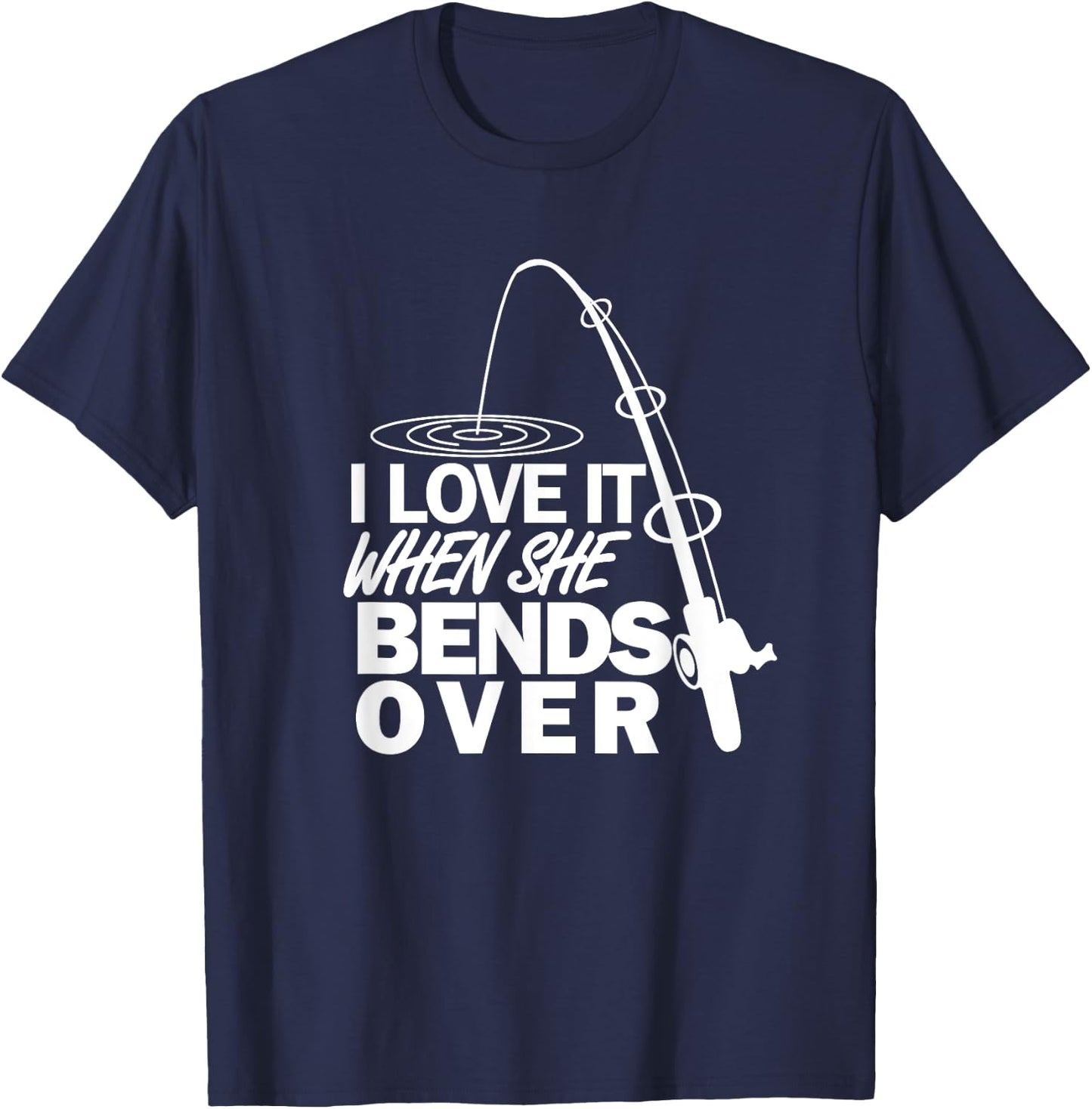 I Love It When She Bends Over - Funny Fishing T-Shirt - T-Shirt | Navy