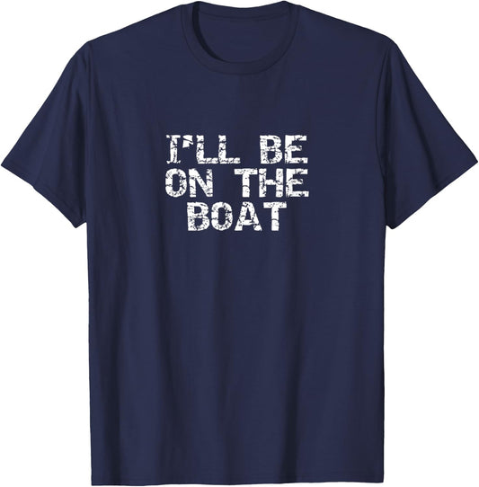 I'll Be on the Boat Boater & Boating T-Shirt - T-Shirt | Navy