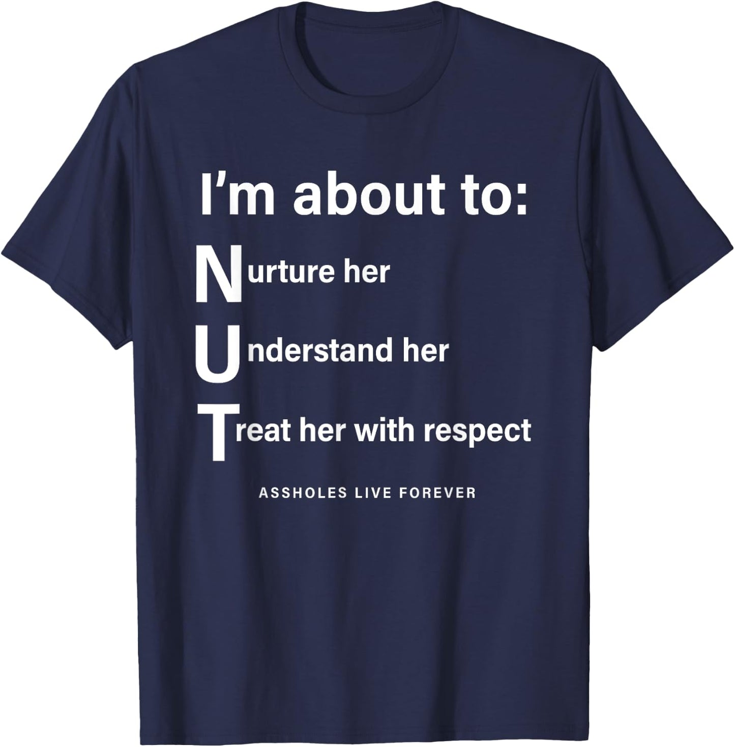 I’m About To NUT Assholes Live Forever T-Shirt - T-Shirt | Navy