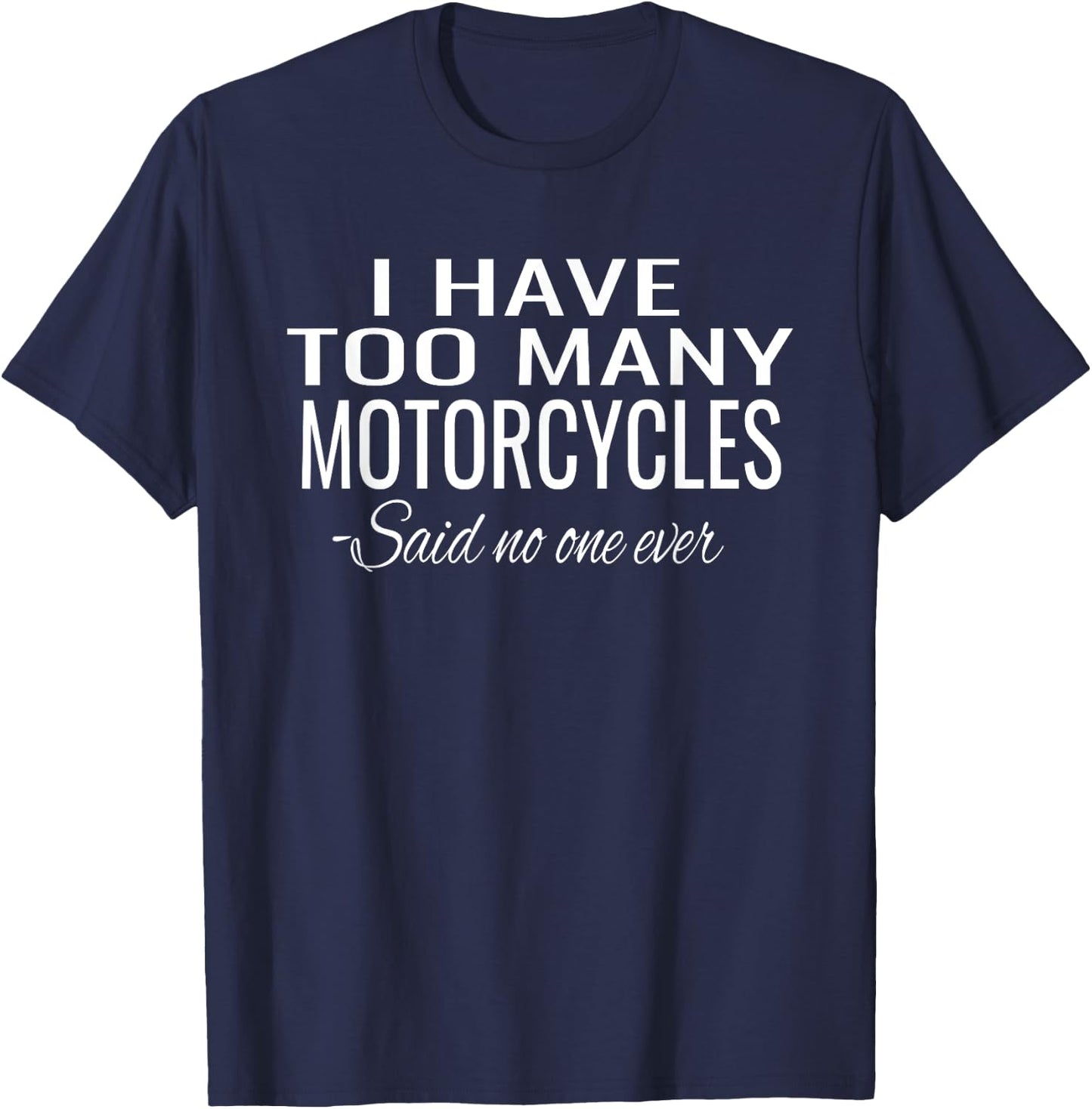 I Have Too Many Motorcycles Said No One Ever T-Shirt - T-Shirt | Navy