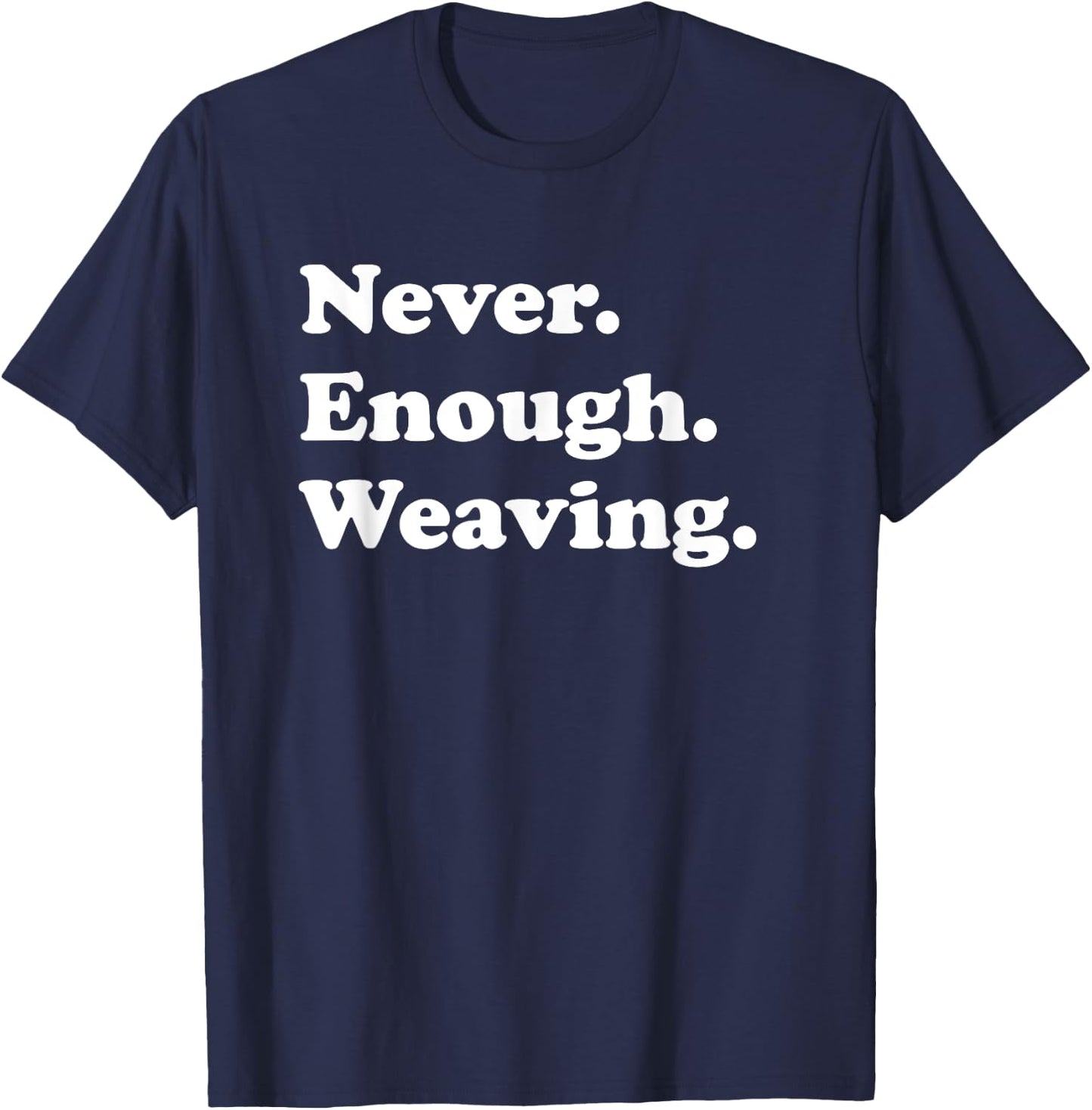 Never Enough Weaving Funny Weaving T-Shirt - T-Shirt | Navy