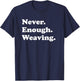 Never Enough Weaving Funny Weaving T-Shirt - T-Shirt | Navy