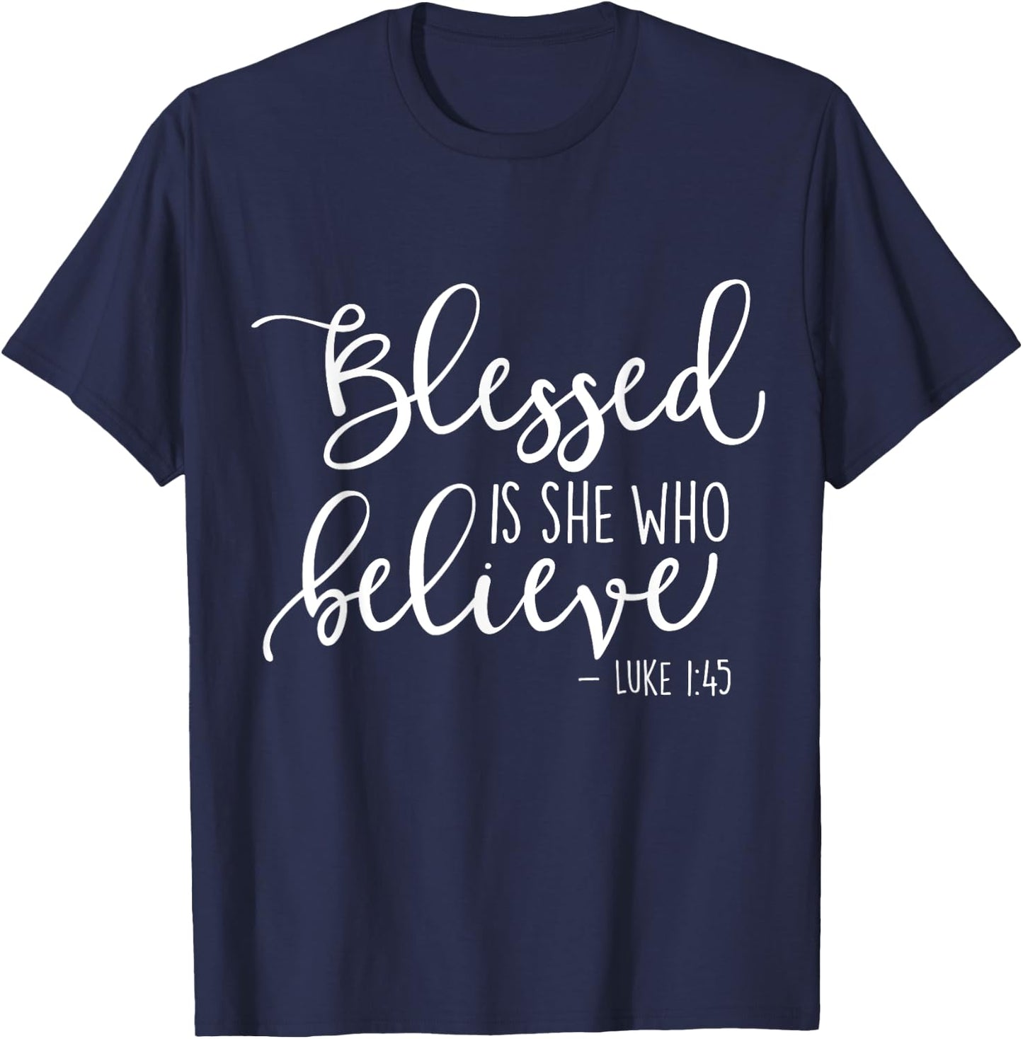 Blessed Is She Who Believe Luke 1:45 T-Shirt - T-Shirt | Navy