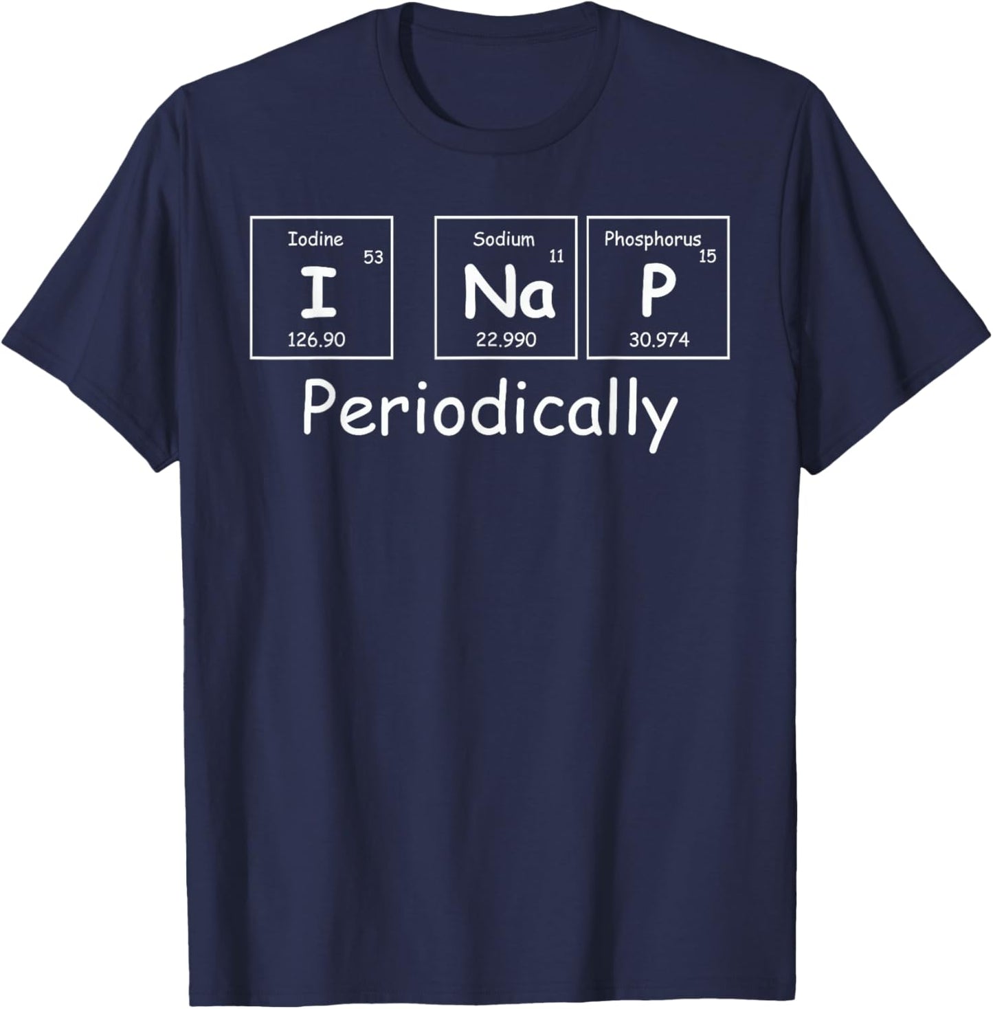 I Nap Periodically Periodic Table Best Nap Shirts T-Shirt - T-Shirt | Navy