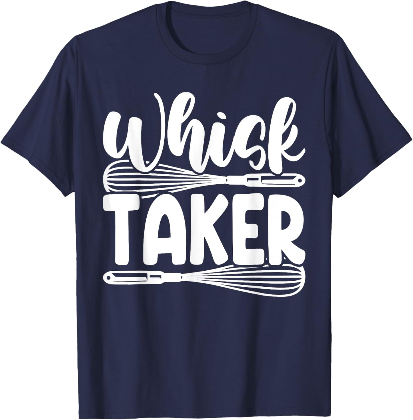 Whisk Taker Funny Baking Pun Cook Chef Baker T-Shirt - T-Shirt | Navy